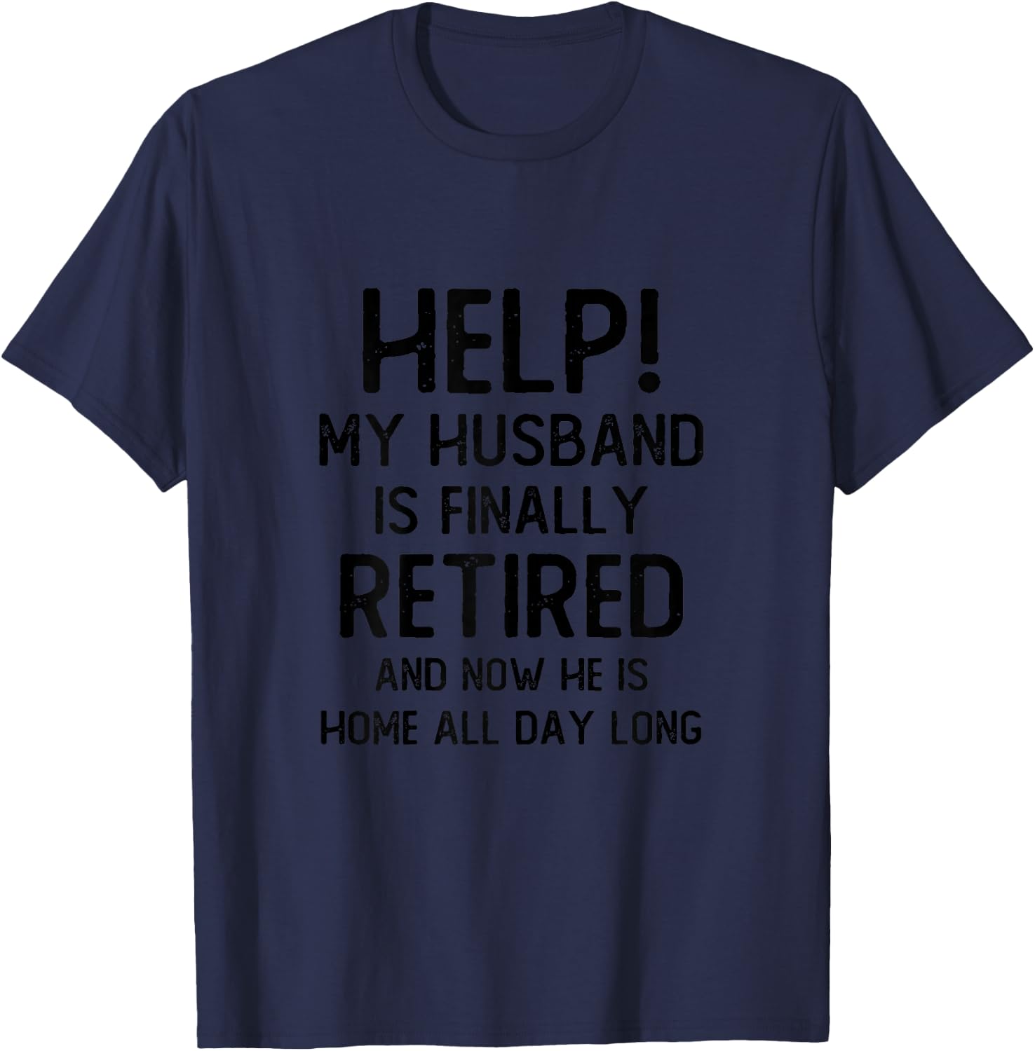 Help My Husband Is Finally Retired Funny Quote For A Wife T-Shirt - T-Shirt | Navy
