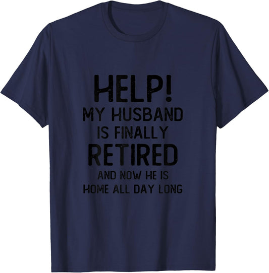 Help My Husband Is Finally Retired Funny Quote For A Wife T-Shirt - T-Shirt | Navy