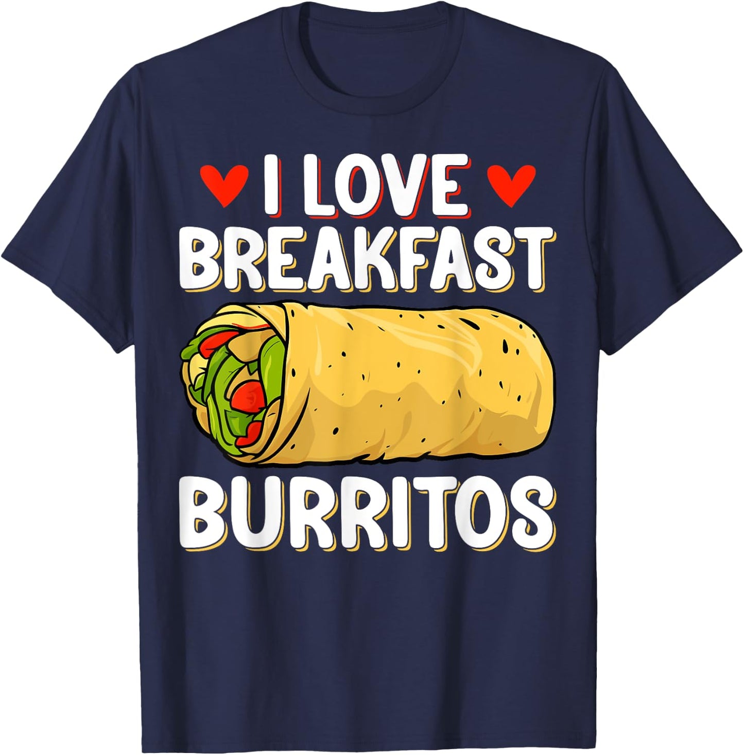 I Love Breakfast Burritos - Mexican Food Burrito Lover Gifts T-Shirt - T-Shirt | Navy