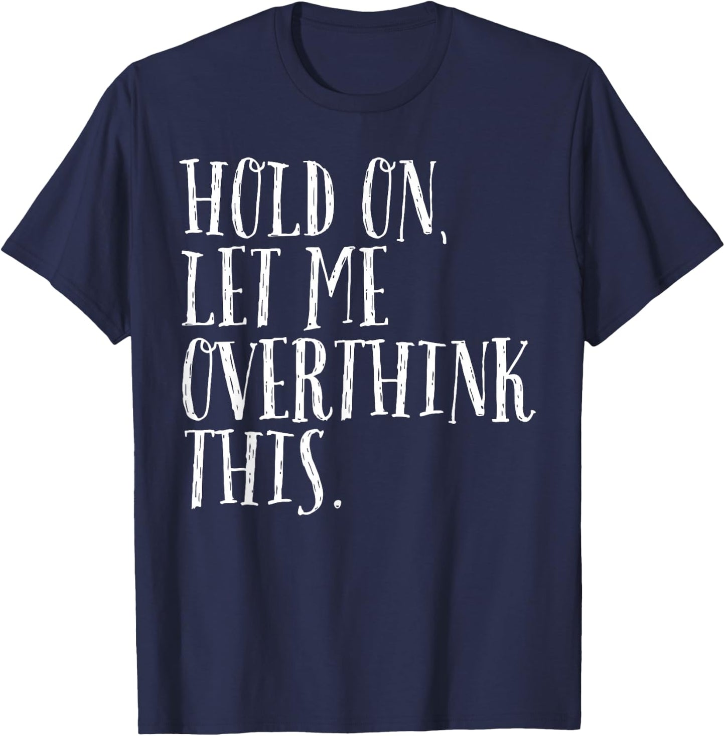 Funny Sarcastic Quote Hold On Let Me Overthink Men Women Kid T-Shirt - T-Shirt | Navy