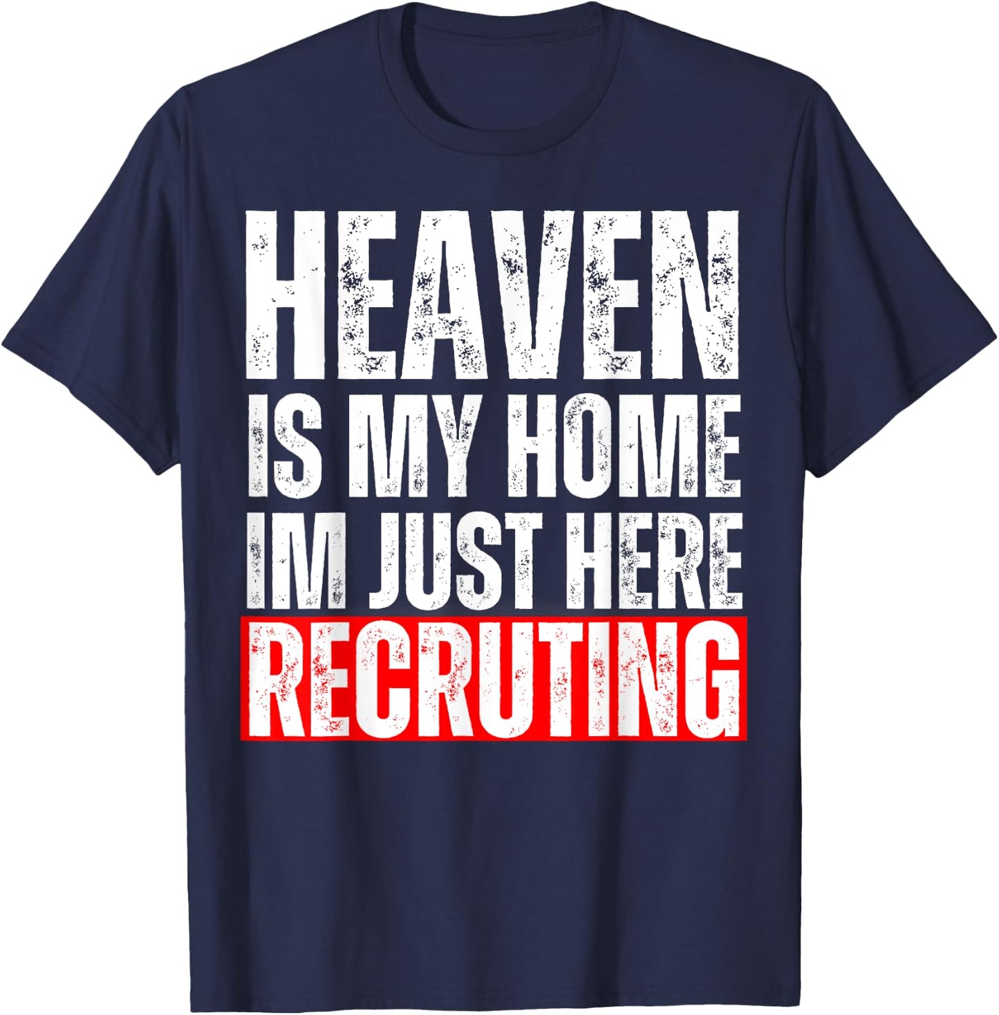 Heaven Is My Home I'm Just Here Recruiting Funny Christian T-Shirt - T-Shirt | Navy