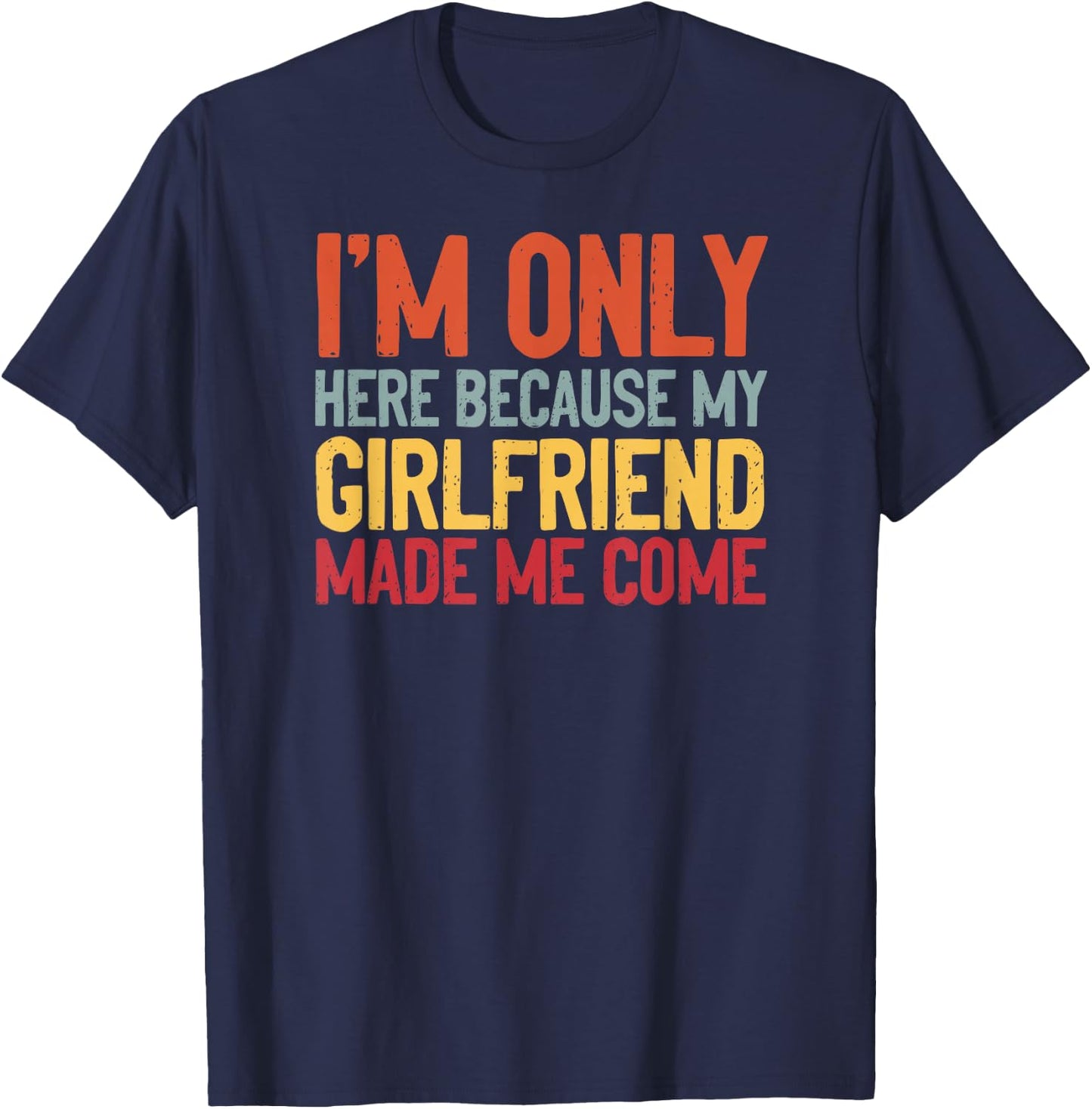I'm Here Because My Girlfriend Made Me Come Funny Boyfriend T-Shirt - T-Shirt | Navy