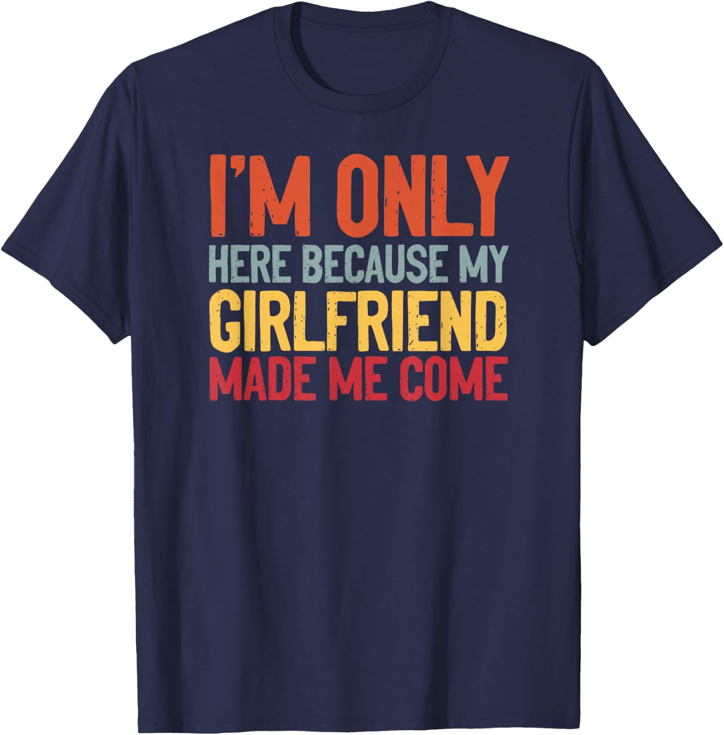 I'm Here Because My Girlfriend Made Me Come Funny Boyfriend T-Shirt - T-Shirt | Navy
