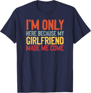 I'm Here Because My Girlfriend Made Me Come Funny Boyfriend T-Shirt - T-Shirt | Navy