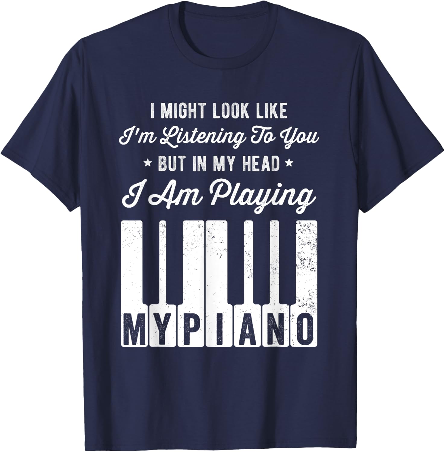 I Might Look Like I'm Listening To You Funny Piano T-Shirt - T-Shirt | Navy