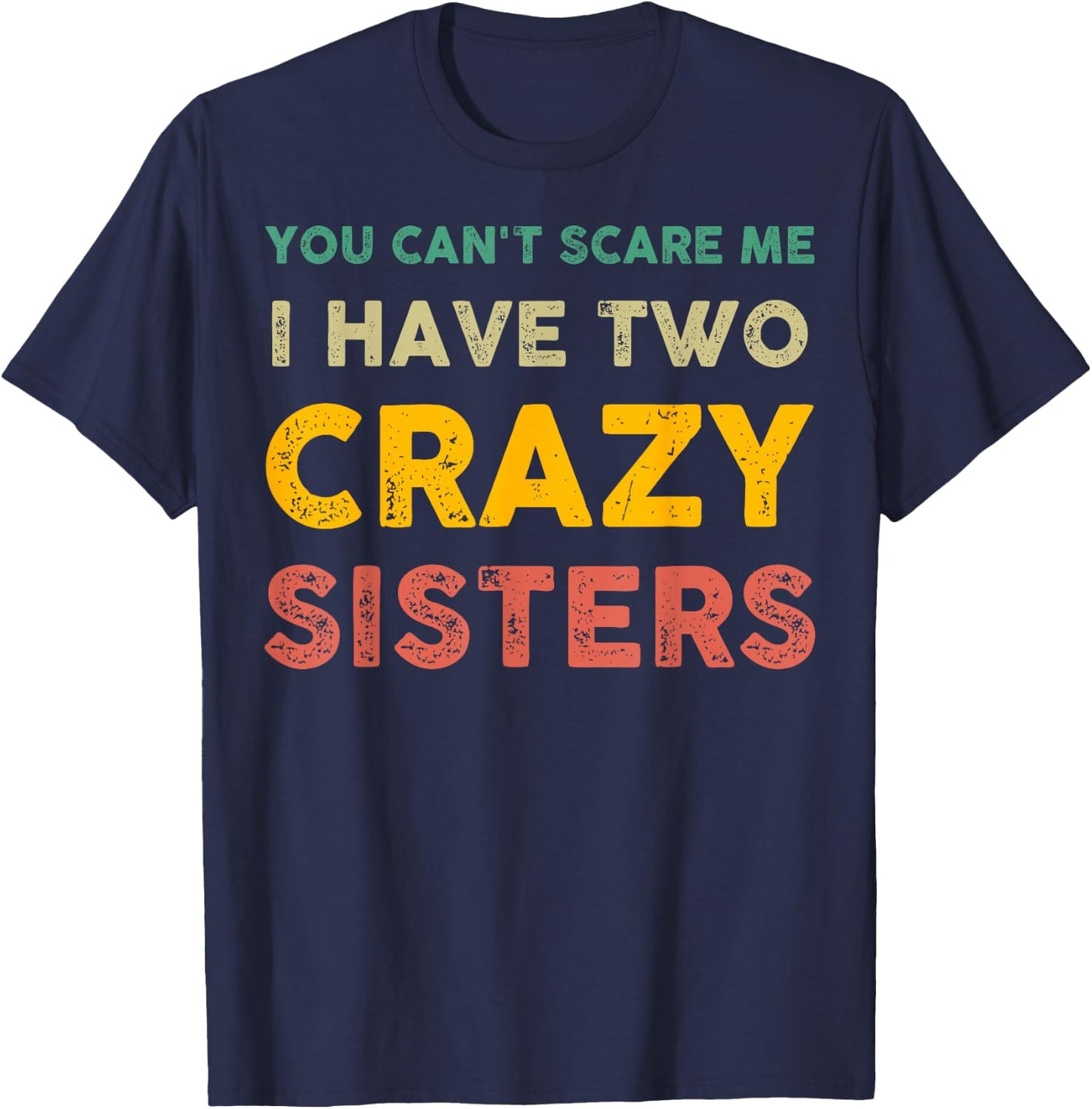 You Can't Scare Me I Have Two Crazy Sisters Funny Brother T-Shirt - T-Shirt | Navy