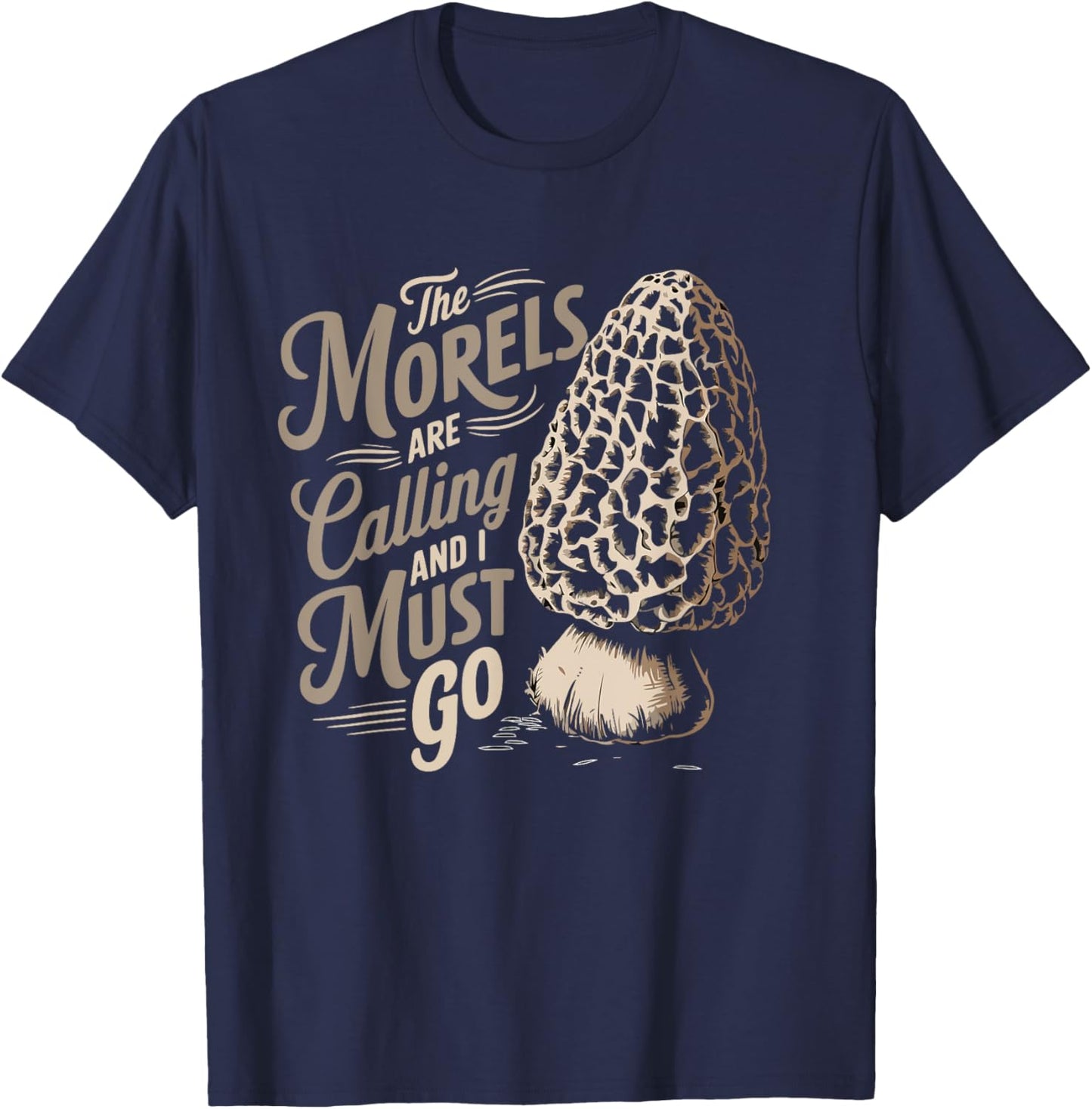 Foraging The Morels Are Calling And I Must Go Morel Hunting T-Shirt - T-Shirt | Navy