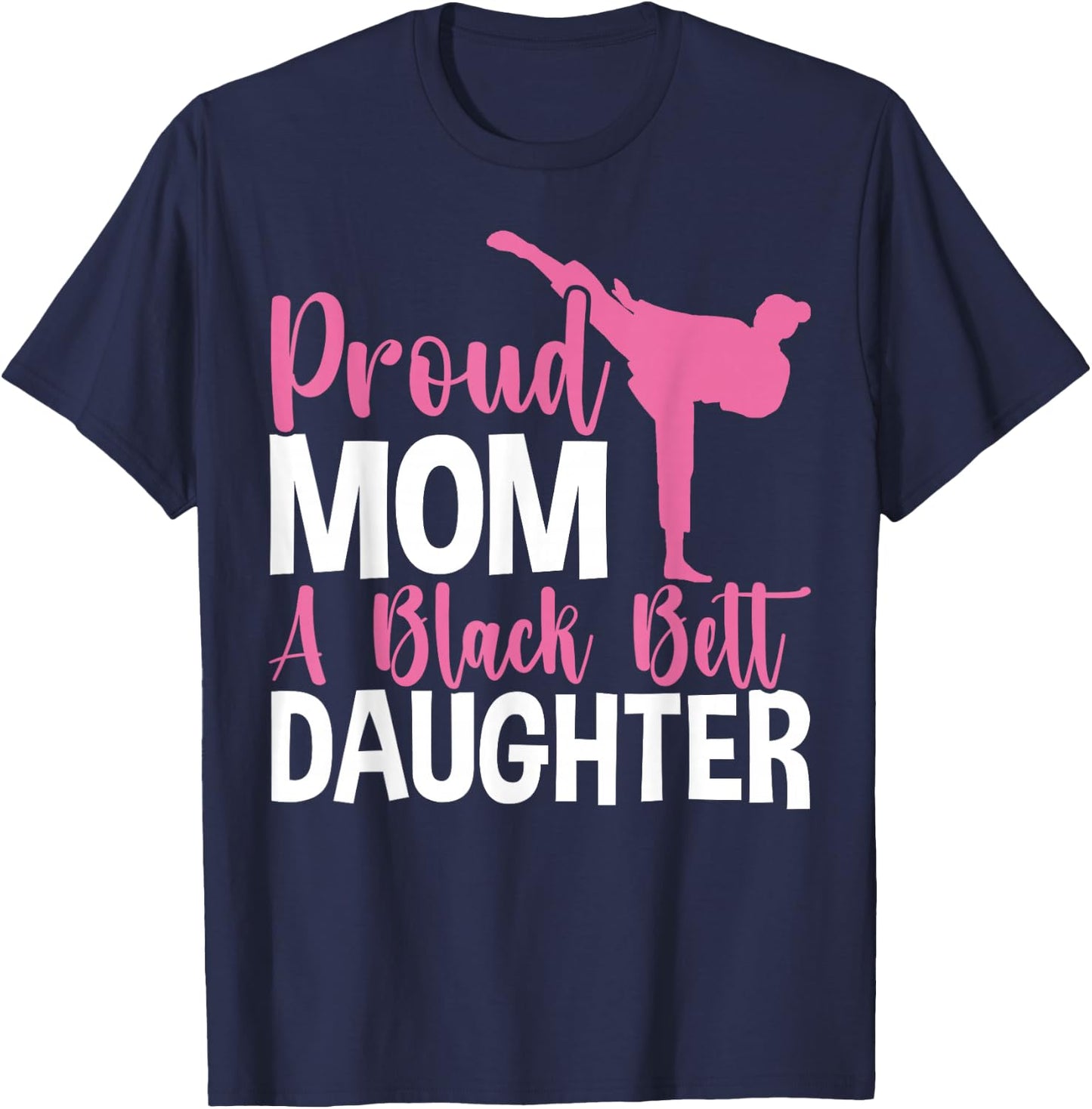 TKD Karate Judo Proud Mom of a Black Belt Daughter T-Shirt - T-Shirt | Navy