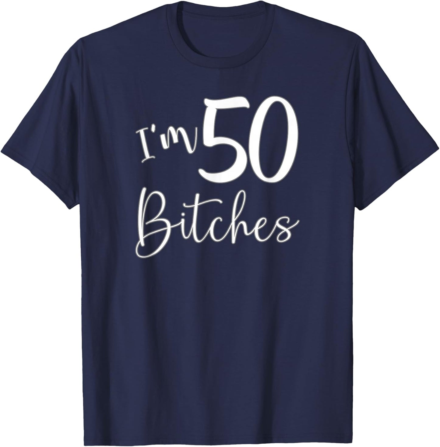 Im 50 Bitches Funny Gifts for 50th Birthday 50 Years Old Age T-Shirt - T-Shirt | Navy