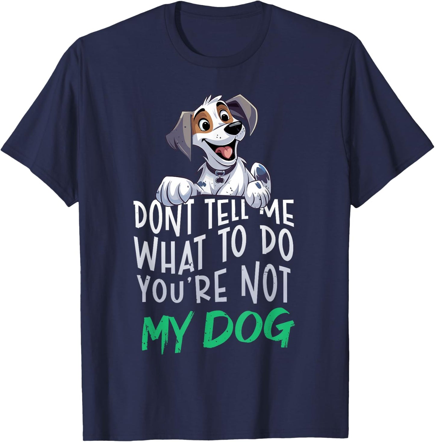 Don't Tell Me What to Do You're Not My Dog Funny Men Women T-Shirt - T-Shirt | Navy