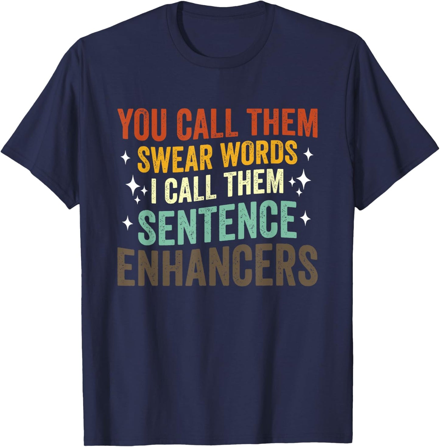 You Call Them Swear Words I Call Them Sentence Enhancers T-Shirt - T-Shirt | Navy