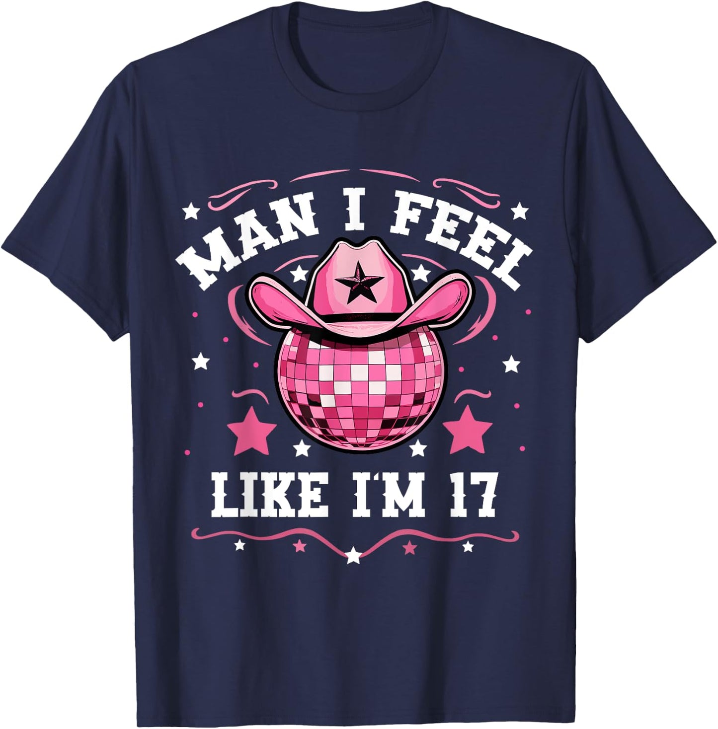 Man I Feel Like I'm 17 Western Disco 17th Birthday Cowgirl T-Shirt - T-Shirt | Navy