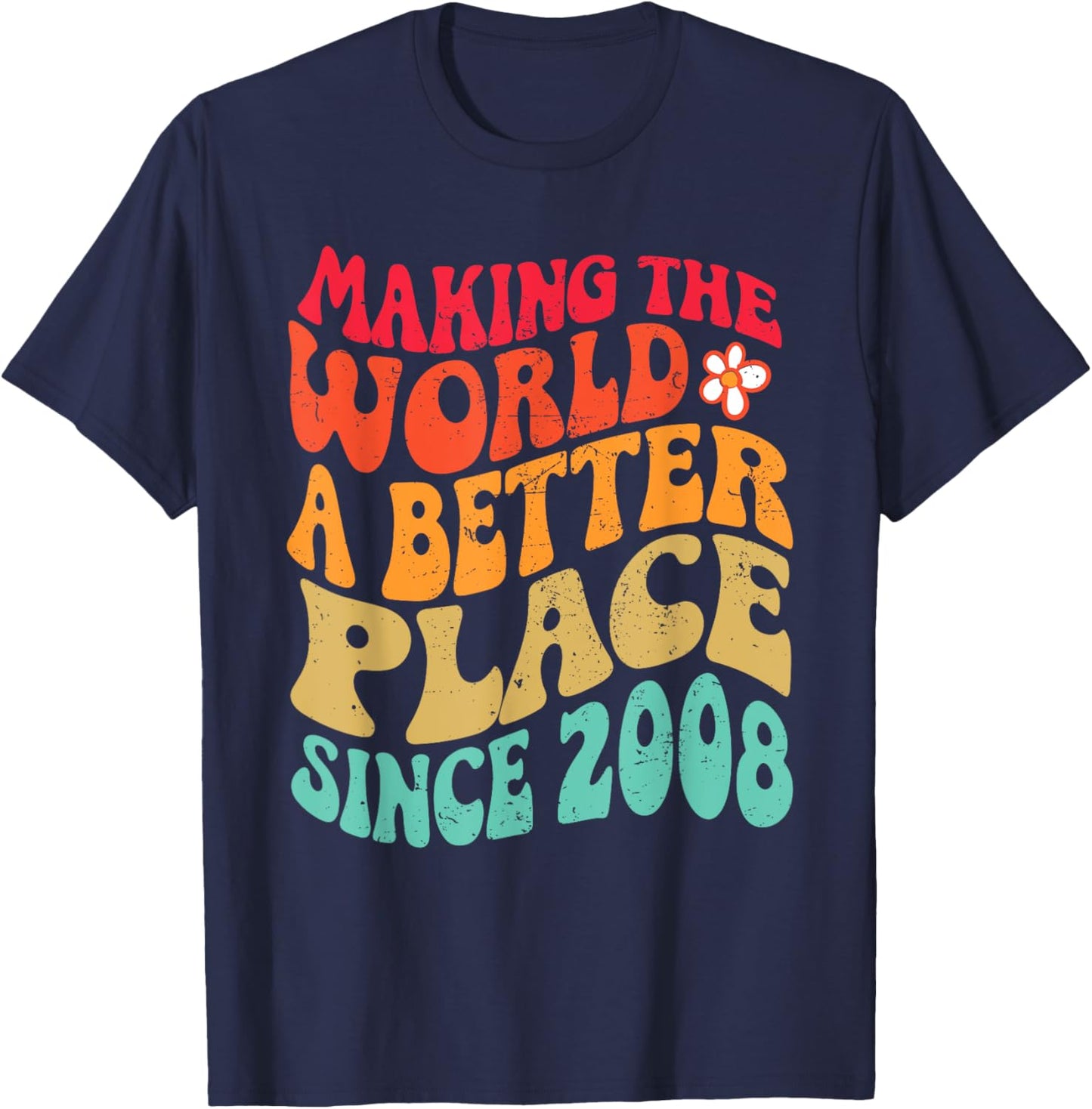 2008 Birthday - Making The World A Better Place Since 2008 T-Shirt - T-Shirt | Navy