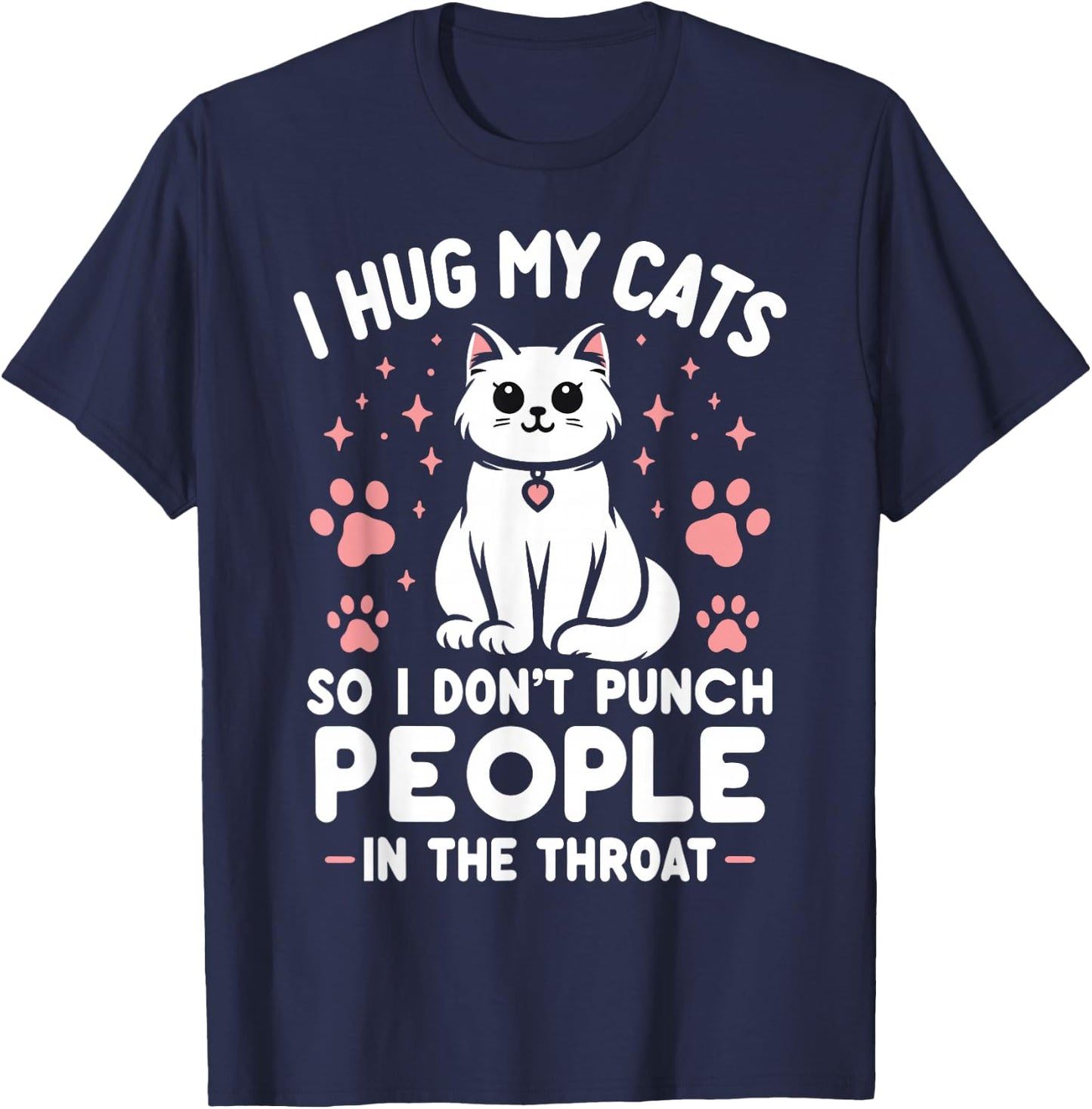 I Hug My Cat So I Don't Punch People In The Throat Funny Cat T-Shirt - T-Shirt | Navy