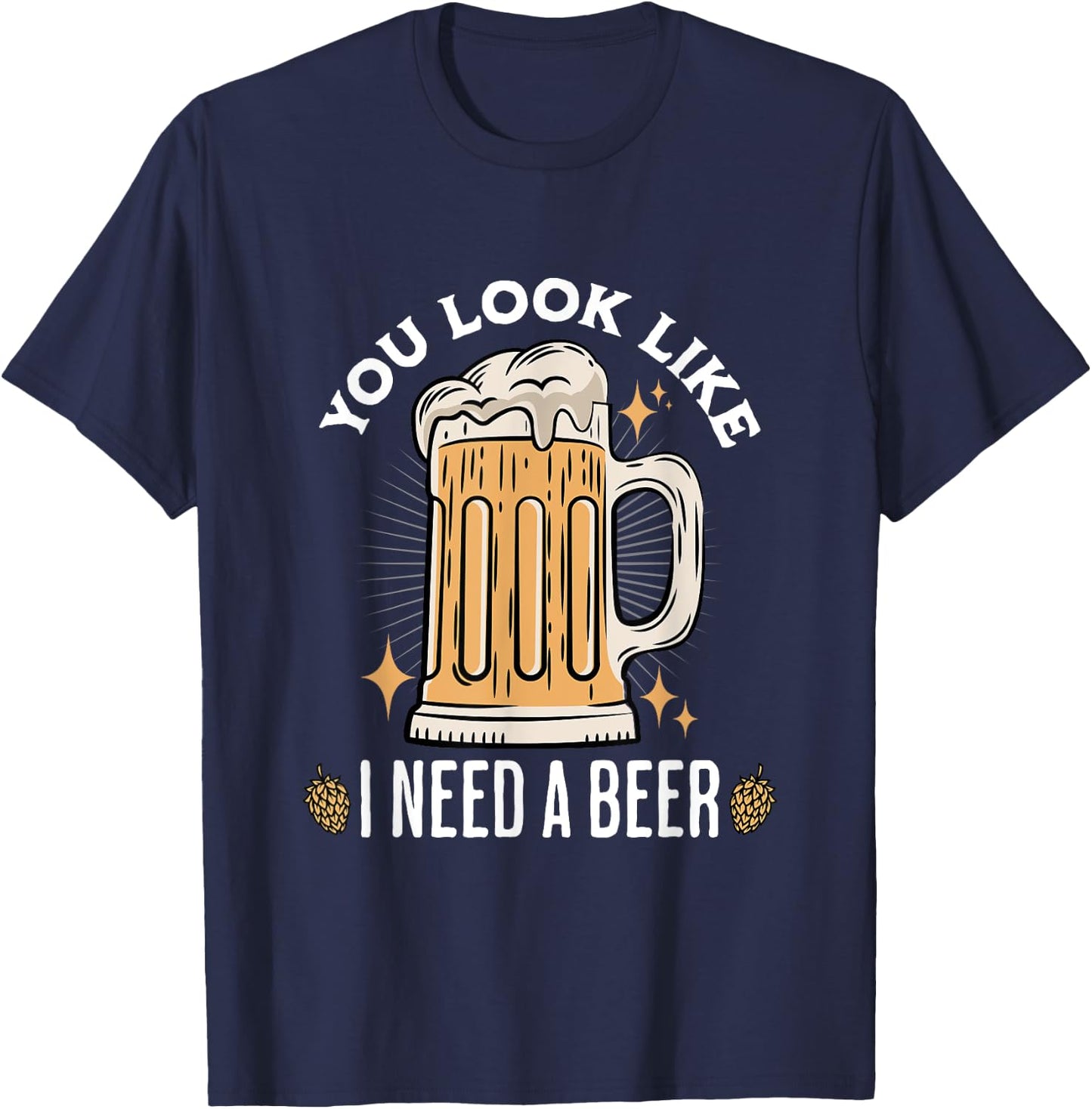 You Look Like I Need A Beer Funny Design for Beer Lover , Small, Black T-Shirt - T-Shirt | Navy