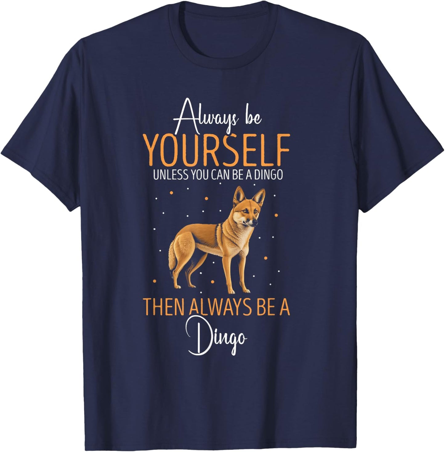 Dingo Always Be Yourself Dingo Lover Australian Wild Dog Men Women Kids T-Shirt - T-Shirt | Navy