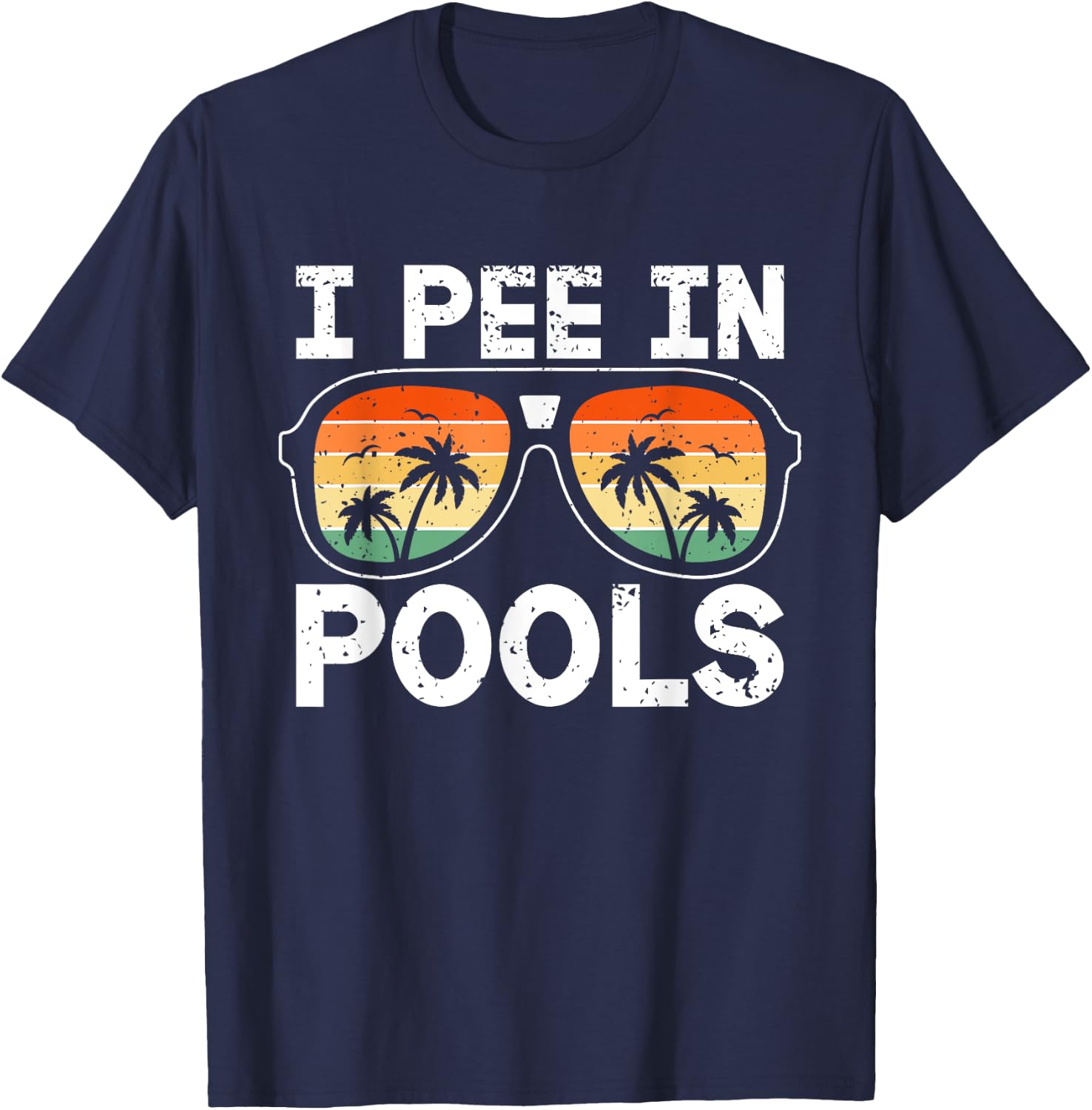 I Pee in Pools Funny Jokes Sarcastic Sayings Vacation T-Shirt - T-Shirt | Navy