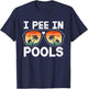 I Pee in Pools Funny Jokes Sarcastic Sayings Vacation T-Shirt - T-Shirt | Navy