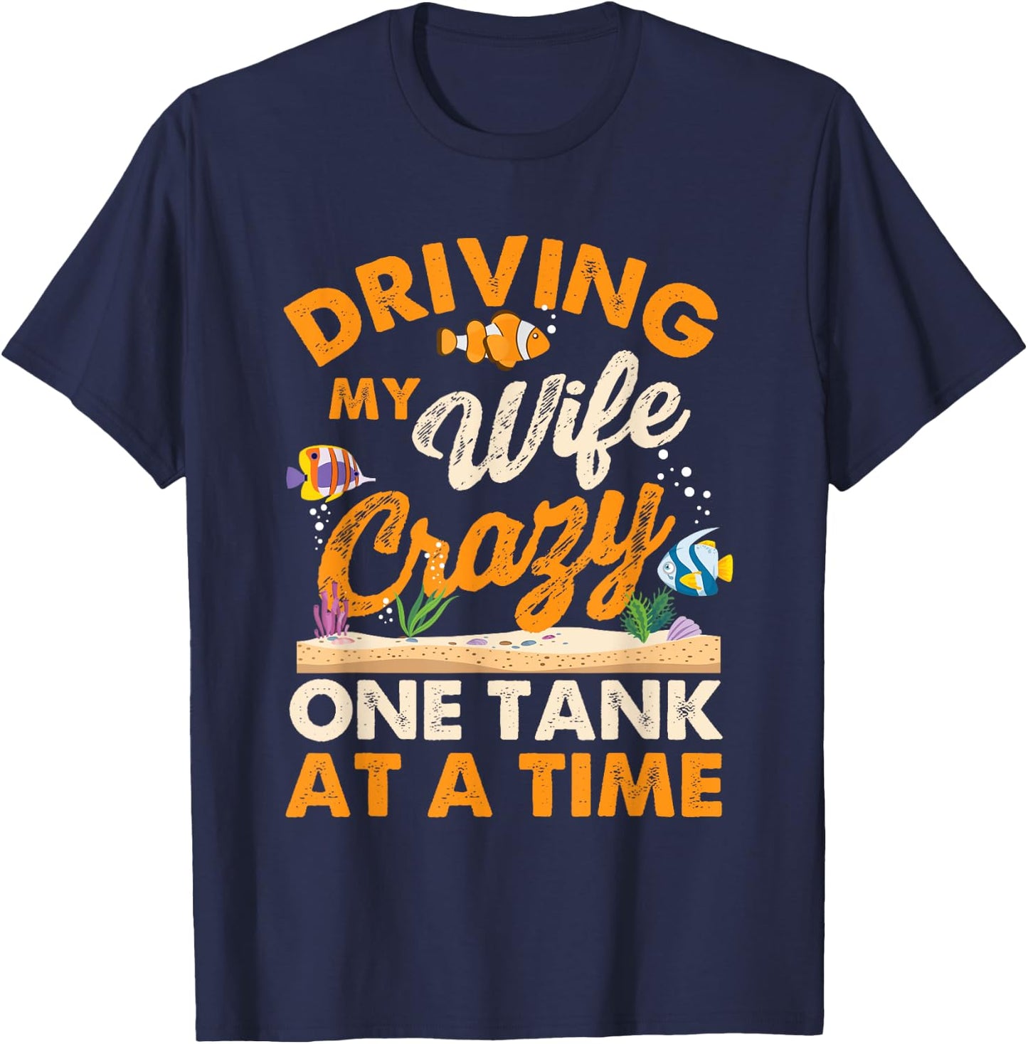 Driving My Wife Crazy One Tank - Fishkeeper Fishkeeping T-Shirt - T-Shirt | Navy
