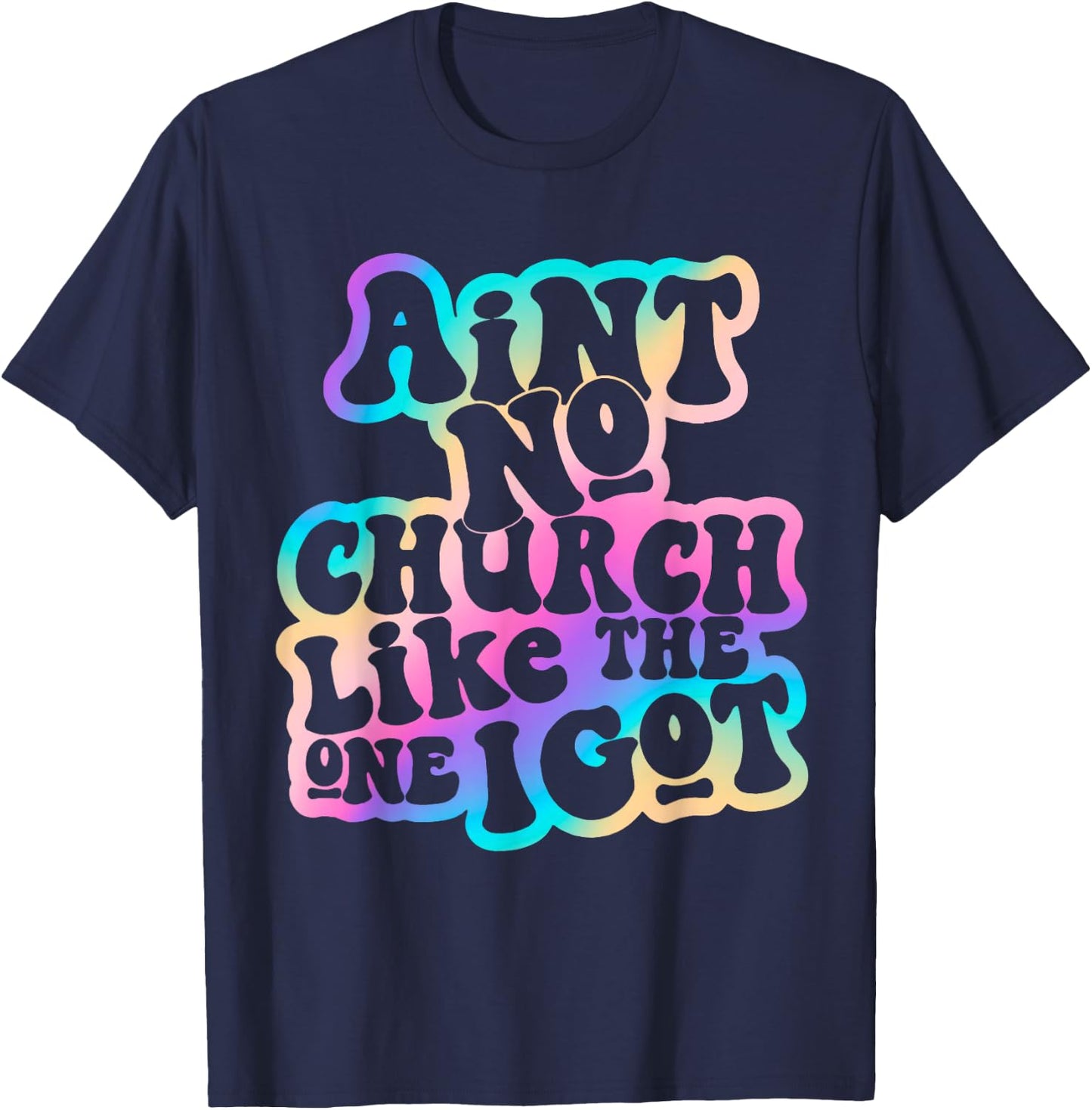 Aint No Church Like Funny The One I Got Saying Men Women T-Shirt - T-Shirt | Navy