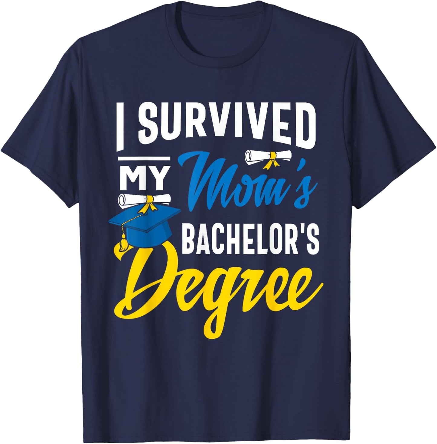 I Survived My Moms Bachelors Degree Graduation Gifts T-Shirt - T-Shirt | Navy