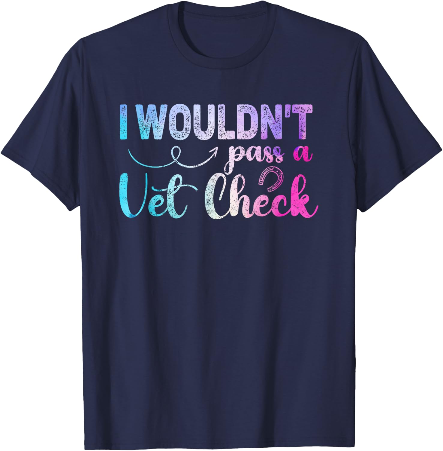 I wouldn't pass a Vet Check funny Equestrian horses lovers T-Shirt - T-Shirt | Navy