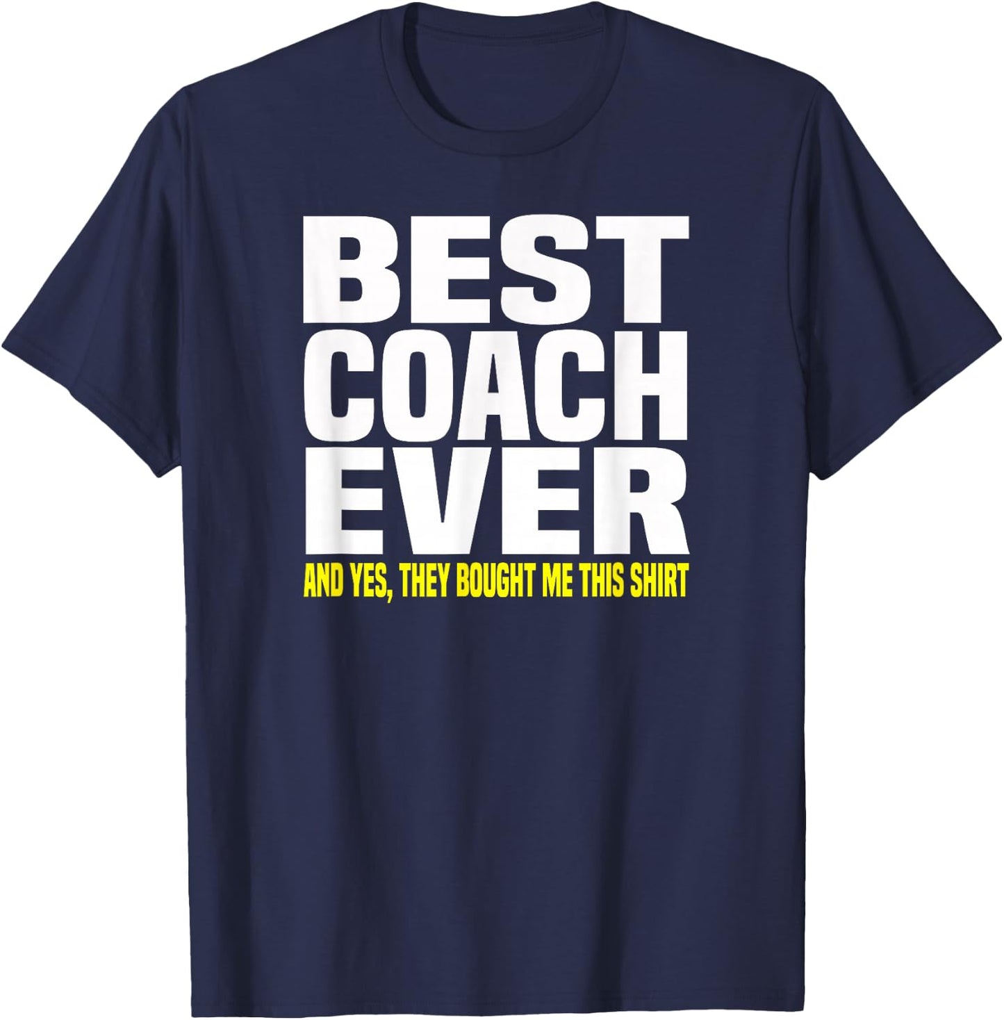 Best Coach Ever Yes They Bought Me This Shirt Gift T-Shirt - T-Shirt | Navy
