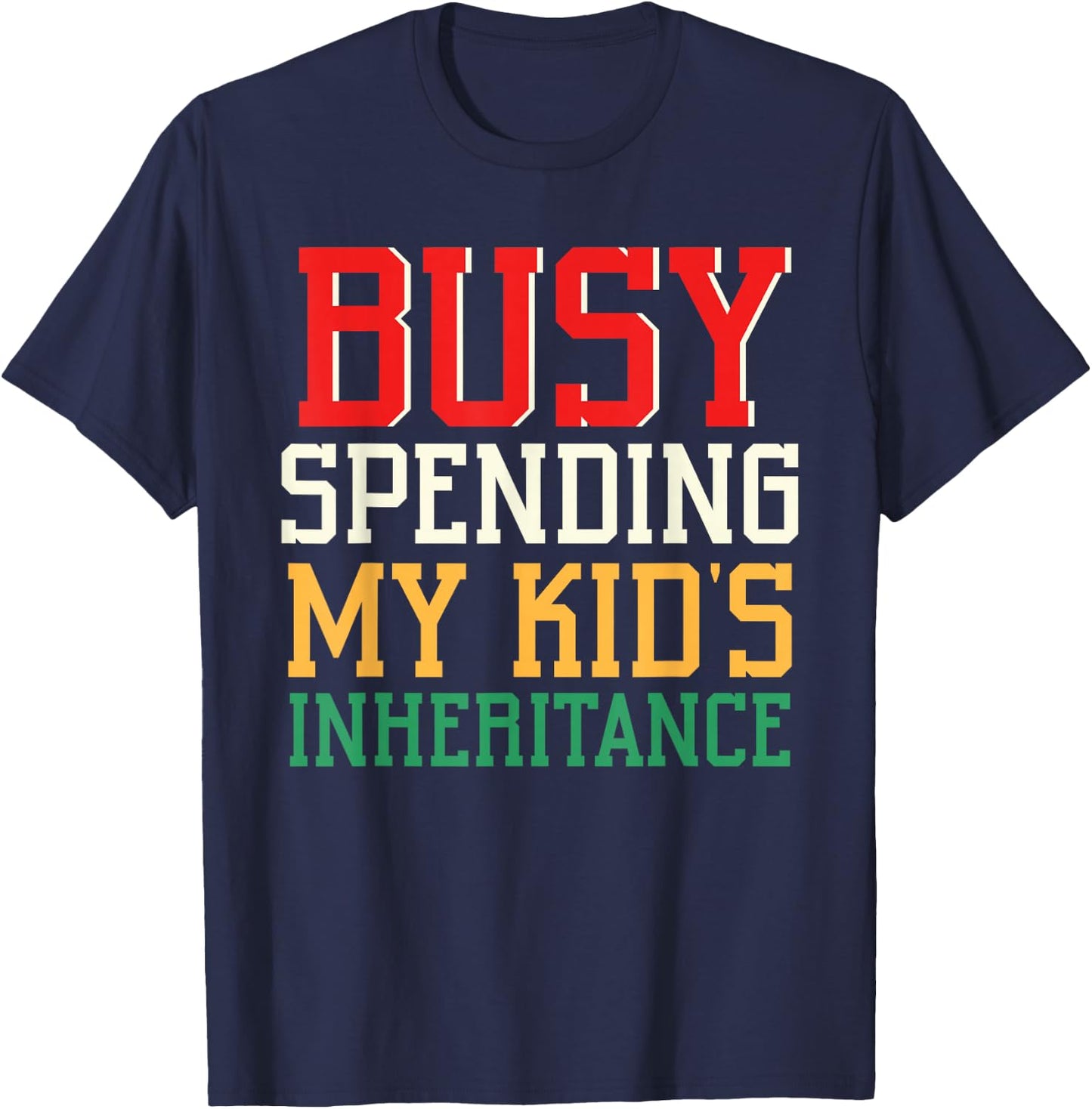 Busy Spending My Kid's Inheritance Inherit Inheritance T-Shirt - T-Shirt | Navy