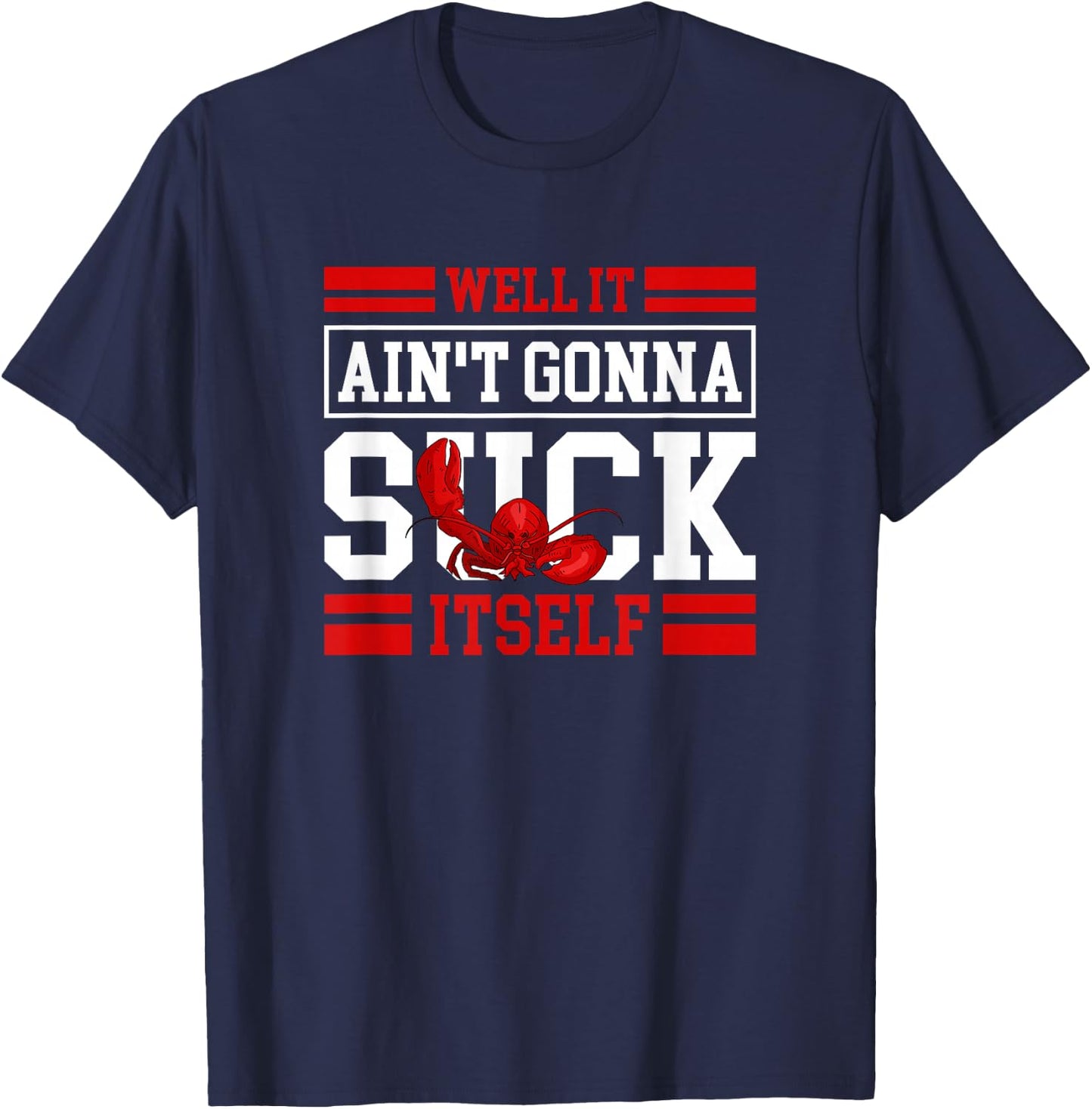 Well It Ain't Gonna Suck Itself Crawfish Lobster Crayfish T-Shirt - T-Shirt | Navy