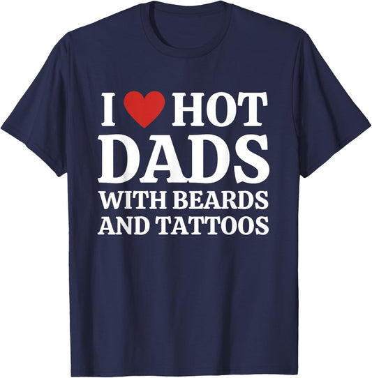 I Love Hot Dads with Beards and Tattoos Shirt Love Hot Dads T-Shirt - T-Shirt | Navy