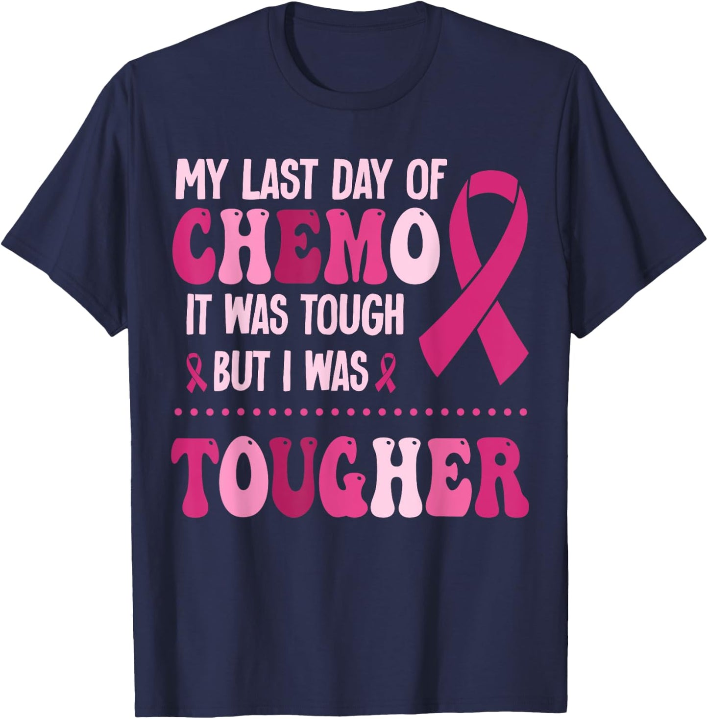 My Last Day Of Chemo It Was Tough But I Was Tougher T-Shirt - T-Shirt | Navy