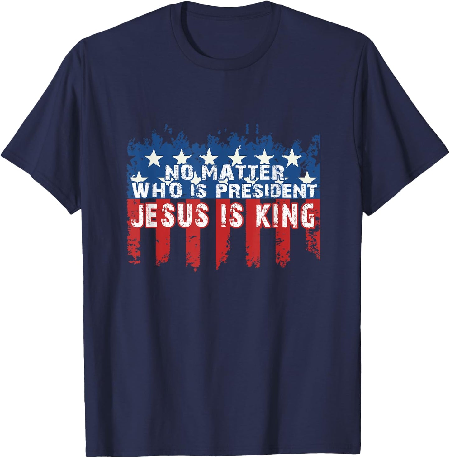 Jesus is King Not Matter Who is President T-Shirt - T-Shirt | Navy