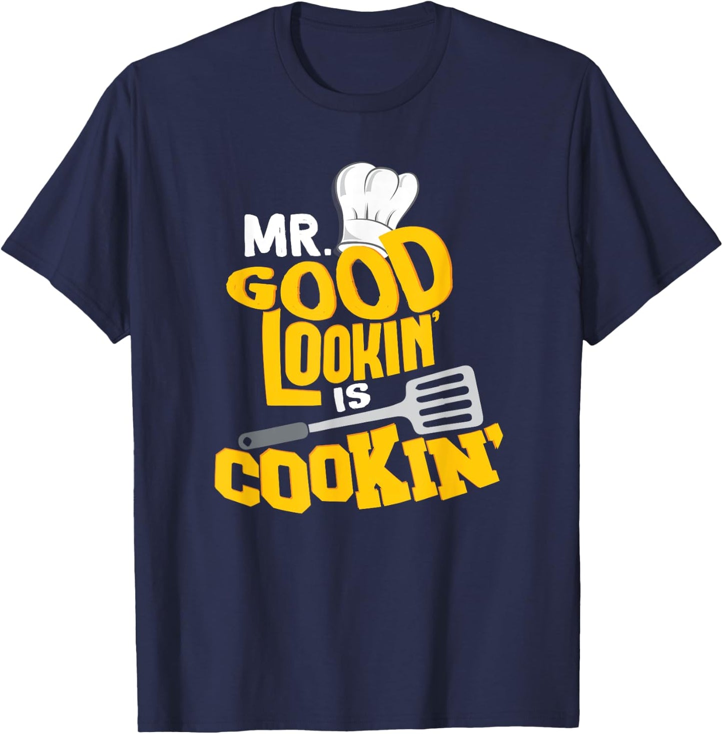 Mr. Good Lookin' is Cookin'! Funny Grilling SHirt T-Shirt - T-Shirt | Navy