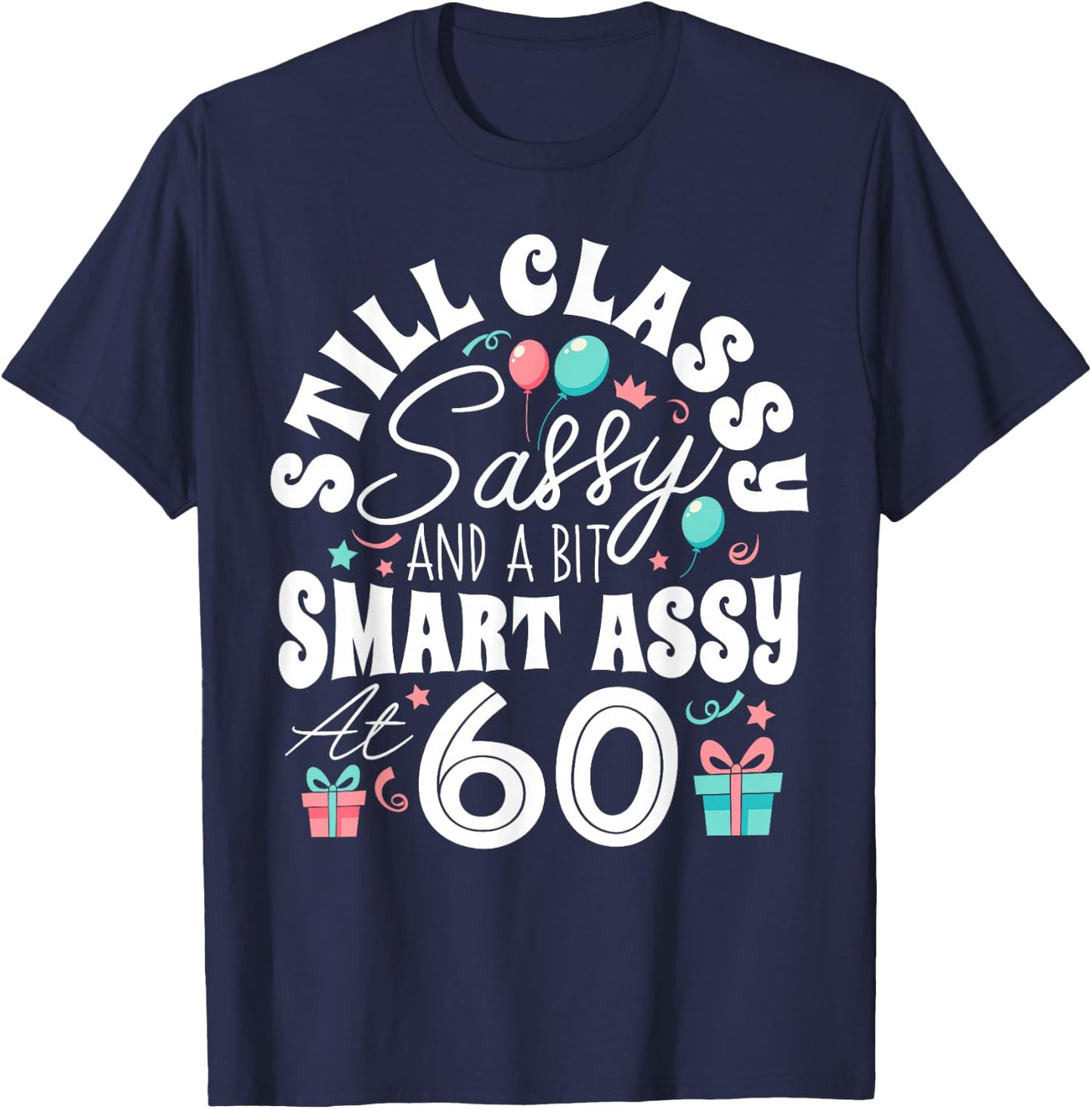 Still Classy Sassy And A Bit Smart Assy At 60 60th Birthday T-Shirt - T-Shirt | Navy