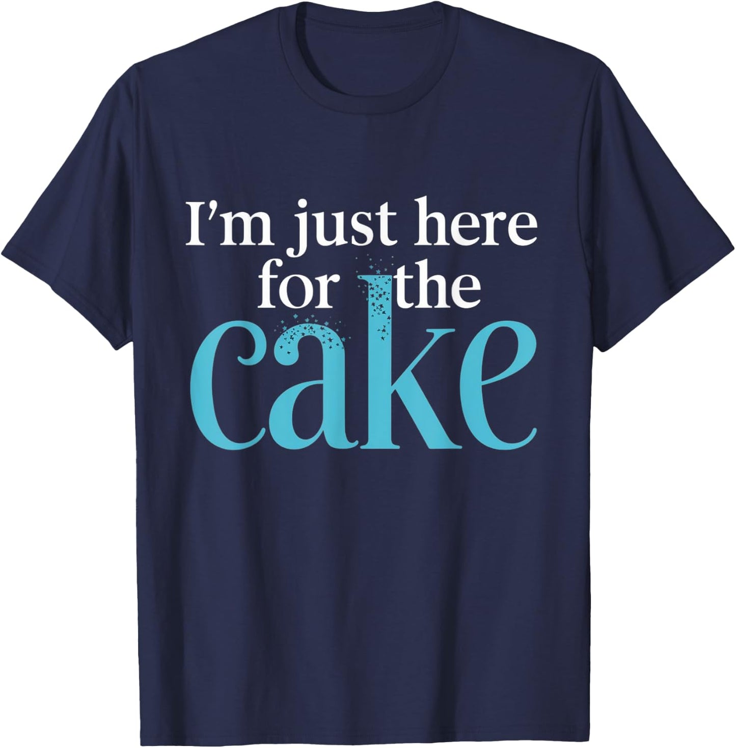 I'm Just Here For The Cake Funny T-Shirt - T-Shirt | Navy