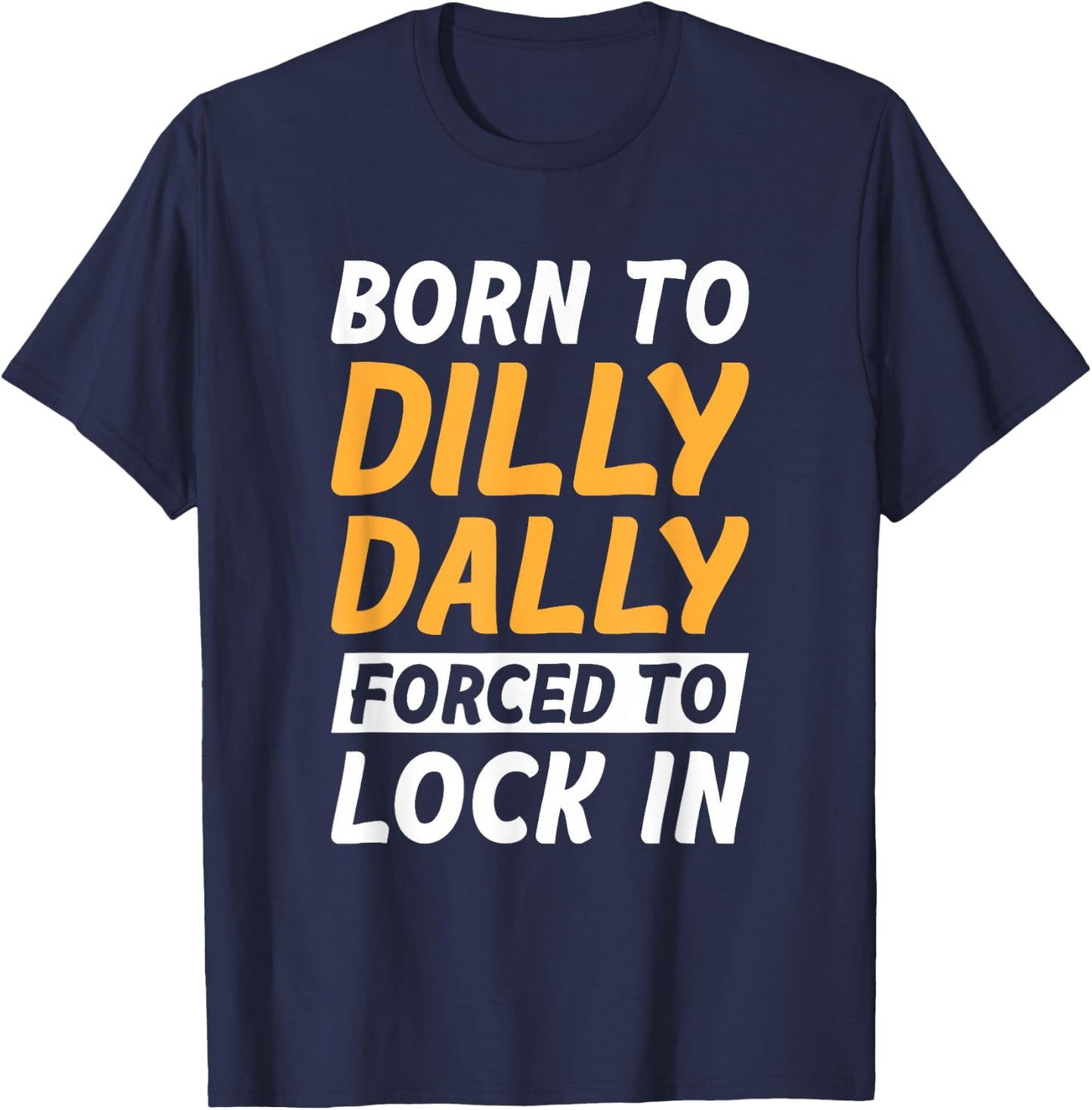 Born To Dilly Dally Forced To Lock In T-Shirt - T-Shirt | Navy