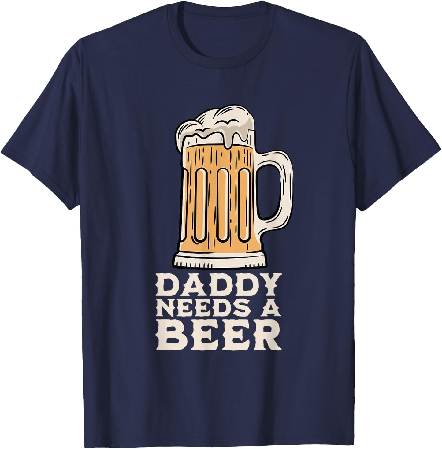 Daddy Needs A Beer Funny Design for Beer Lover Dad Men T-Shirt - T-Shirt | Navy