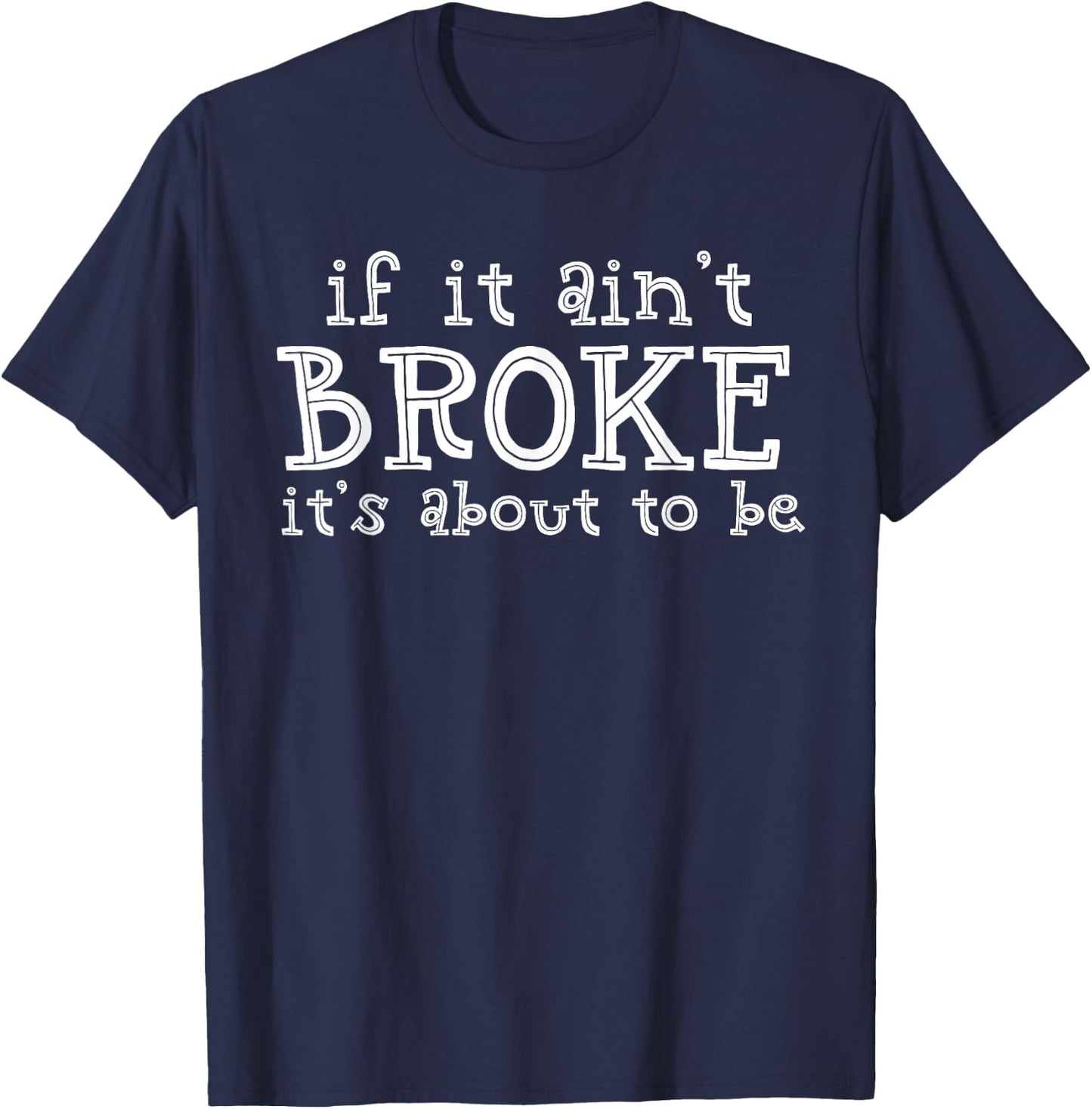If It Ain't Broke It's About To Be T-Shirt - T-Shirt | Navy
