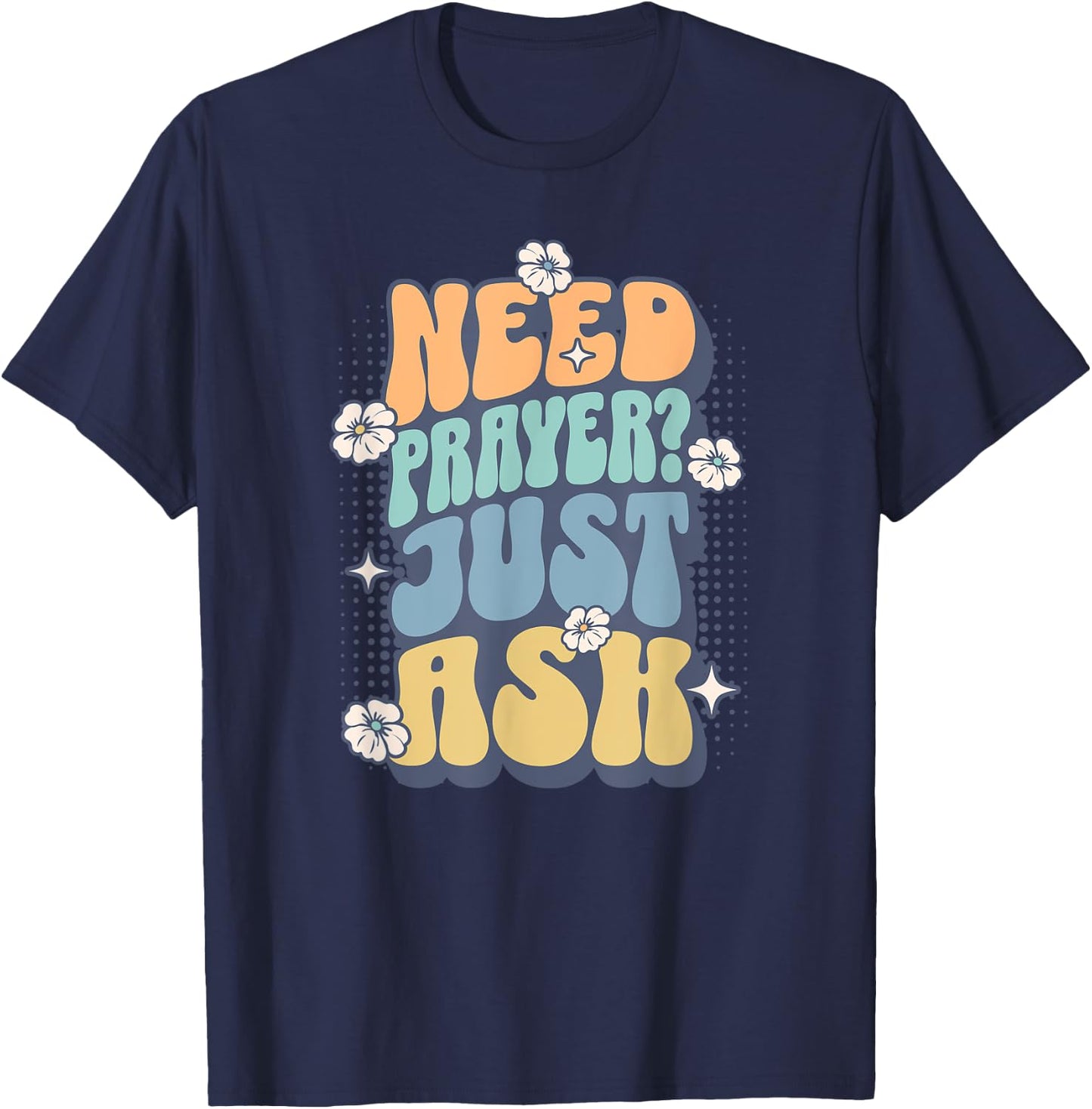 Need Prayer Just Ask (2) T-Shirt - T-Shirt | Navy