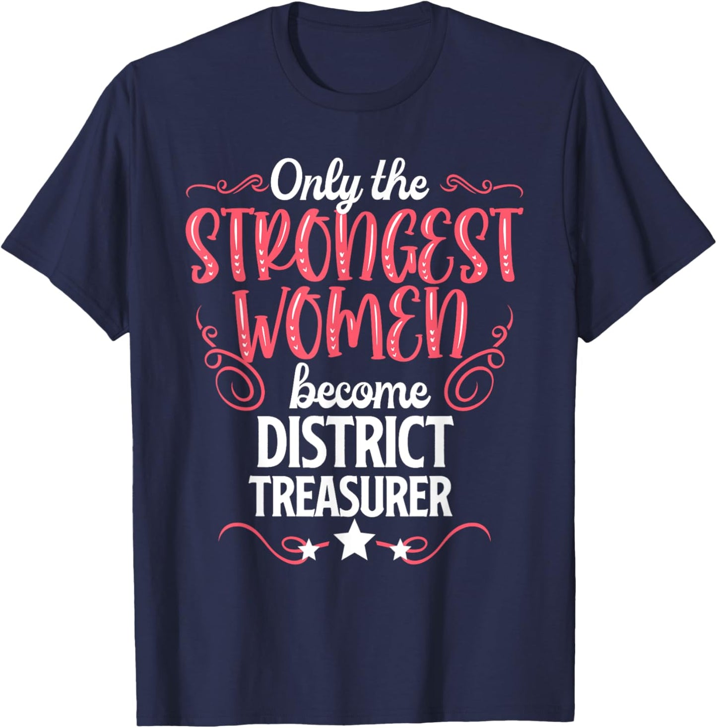 Only The Strongest Women Become District Treasurer T-Shirt - T-Shirt | Navy