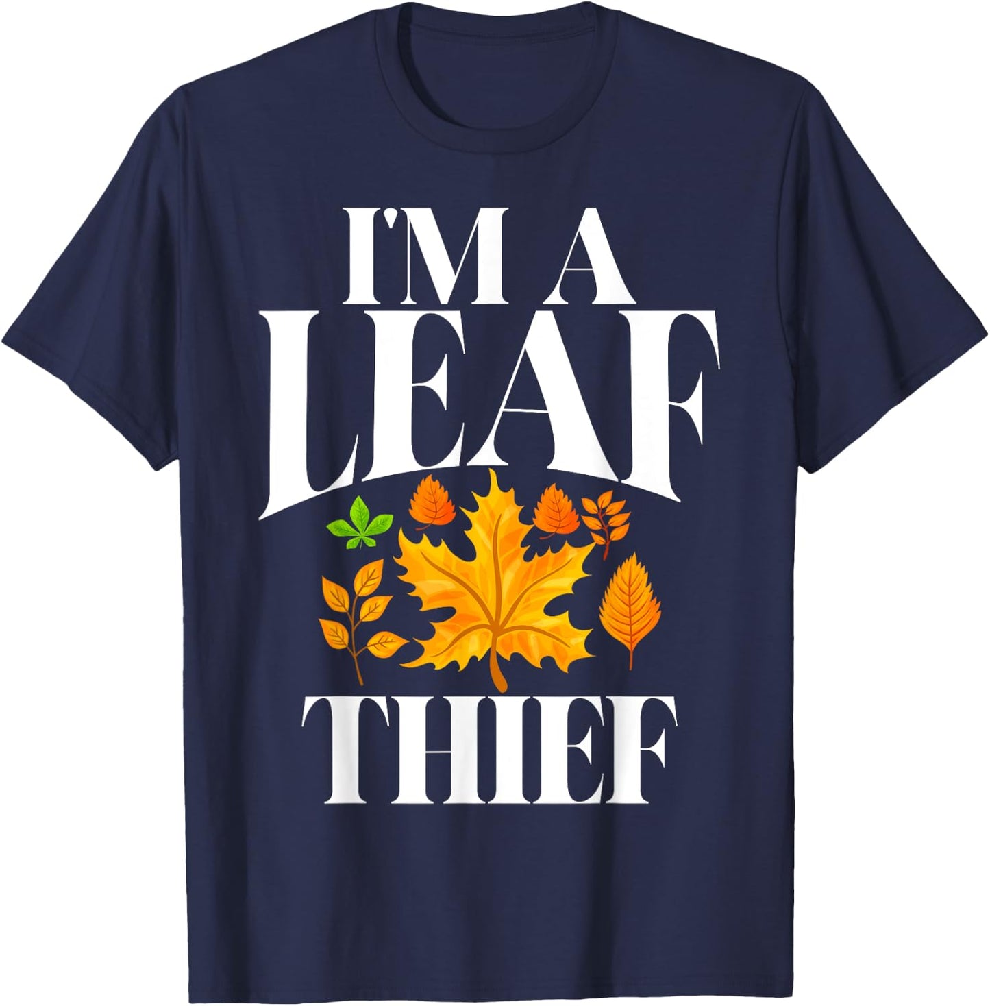 I'm a Leaf Thief Fall Leaves T-Shirt - T-Shirt | Navy