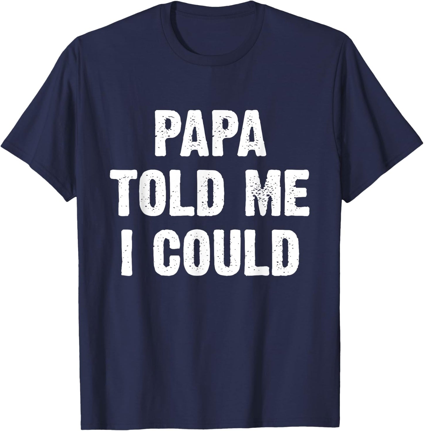 Papa Told Me I Could Funny Dad Joke T-Shirt - T-Shirt | Navy