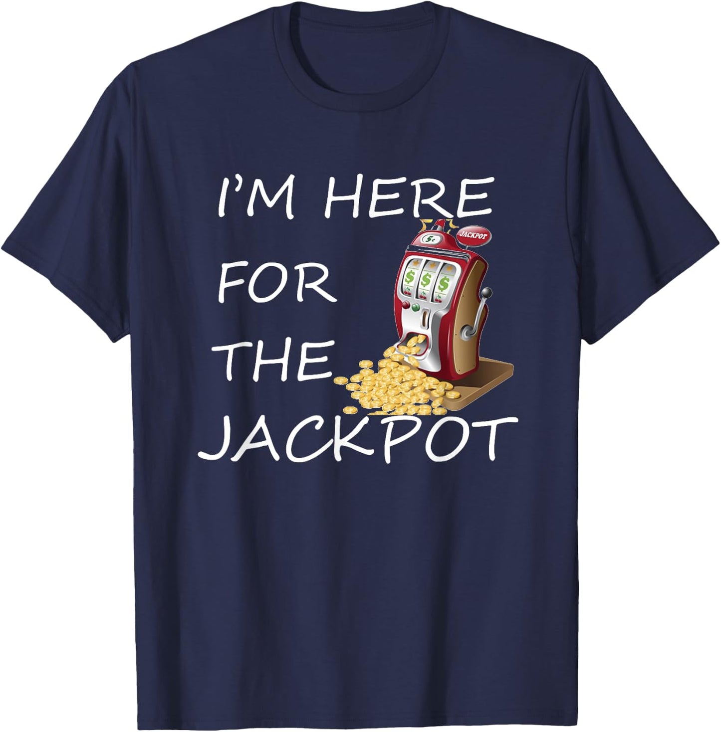 I'm Here for the Jackpot Gambling Casino Shirt T-Shirt - T-Shirt | Navy
