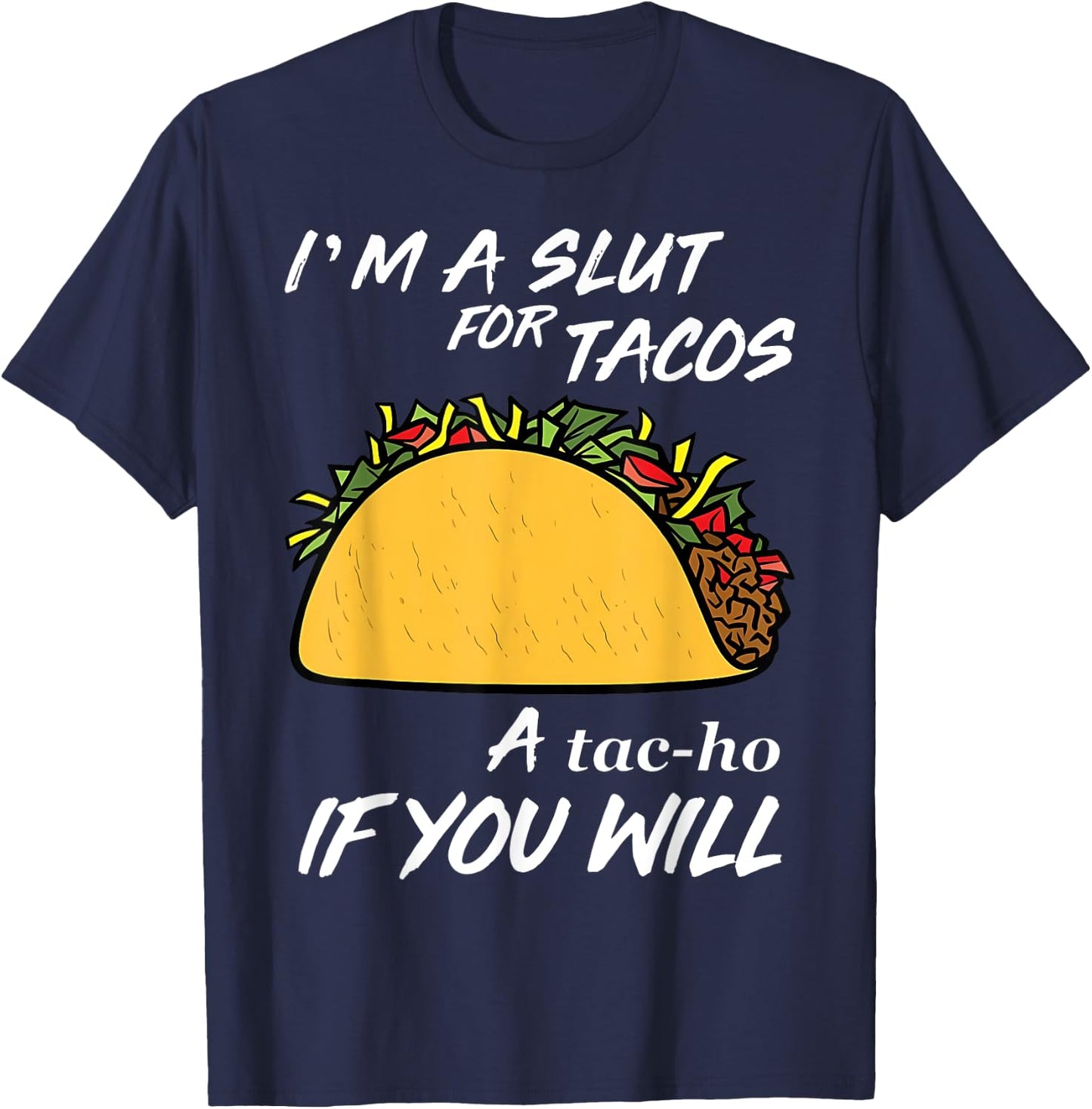 I'm A Slut For Tacos A Tac-Ho If You Will Funny Tacos Lover T-Shirt - T-Shirt | Navy