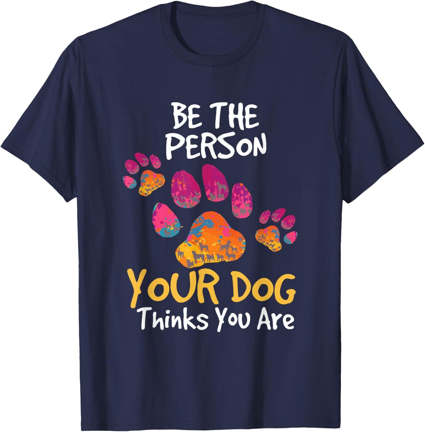 Be the Person Your Dog Thinks You Are Cute Quote T-Shirt - T-Shirt | Navy