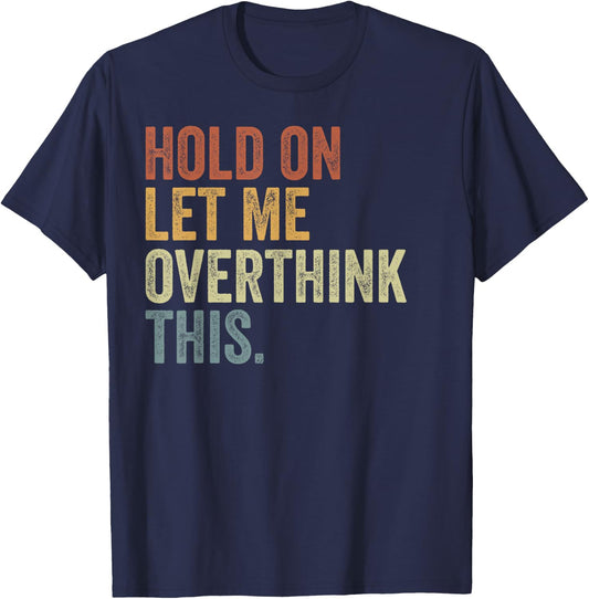 Hold On Let Me Overthink This Funny Sayings Vintage T-Shirt - T-Shirt | Navy
