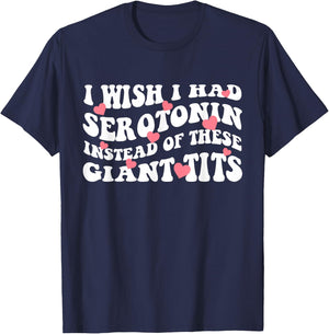 I Wish I Had Serotonin Instead Of These Perfect Tits T-Shirt - T-Shirt | Navy