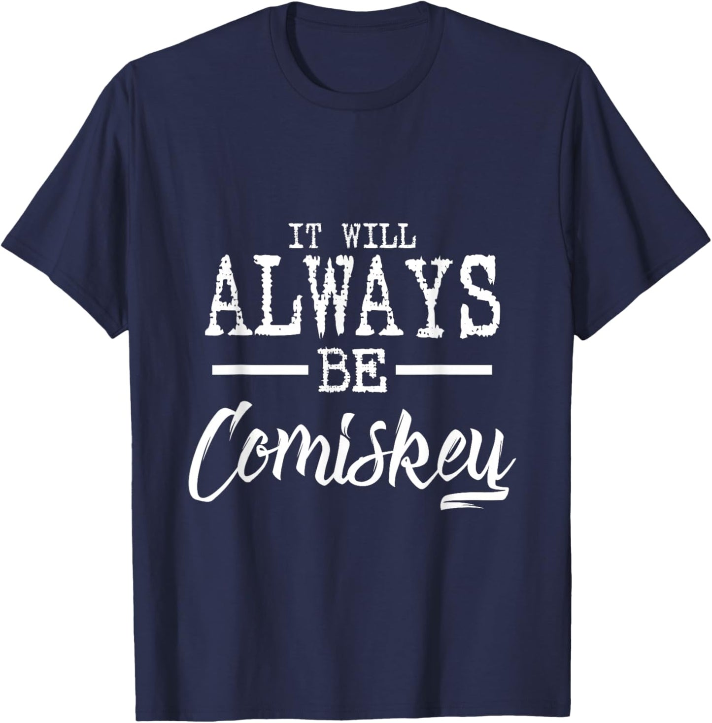 It will always be Comiskey T shirt T-Shirt - T-Shirt | Navy