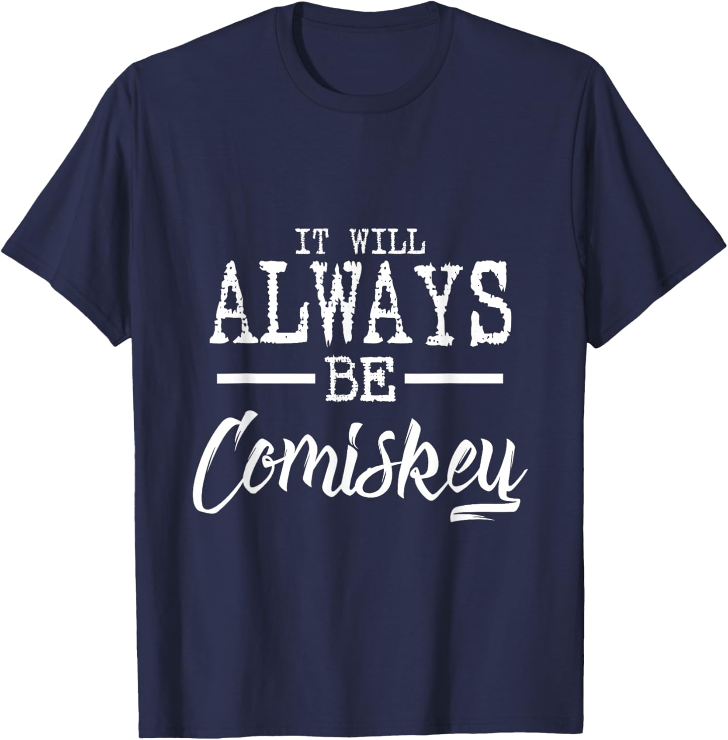It will always be Comiskey T shirt T-Shirt - T-Shirt | Navy