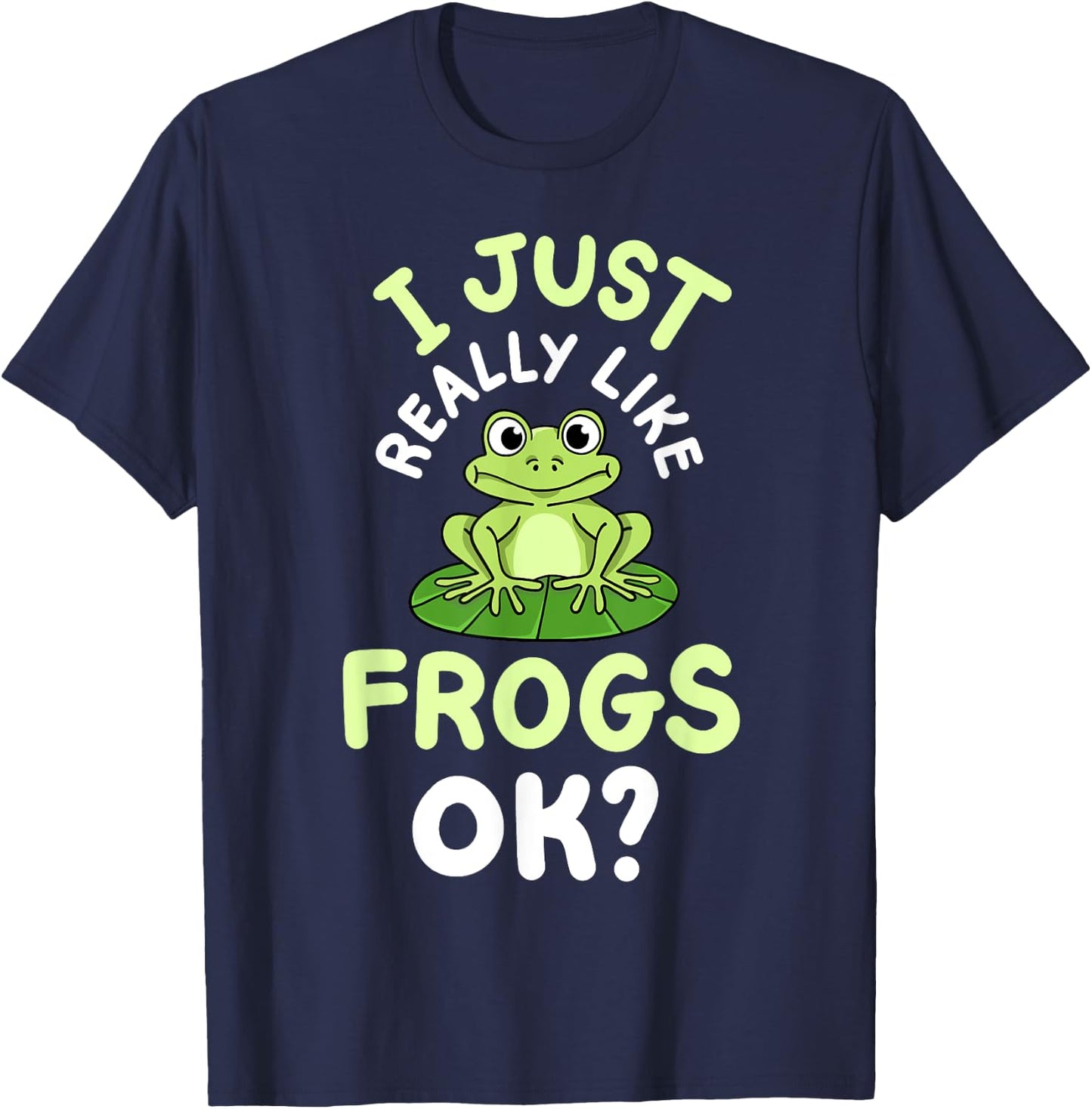Frog Frogs I Just Really Like Frogs, OK? T-Shirt - T-Shirt | Navy